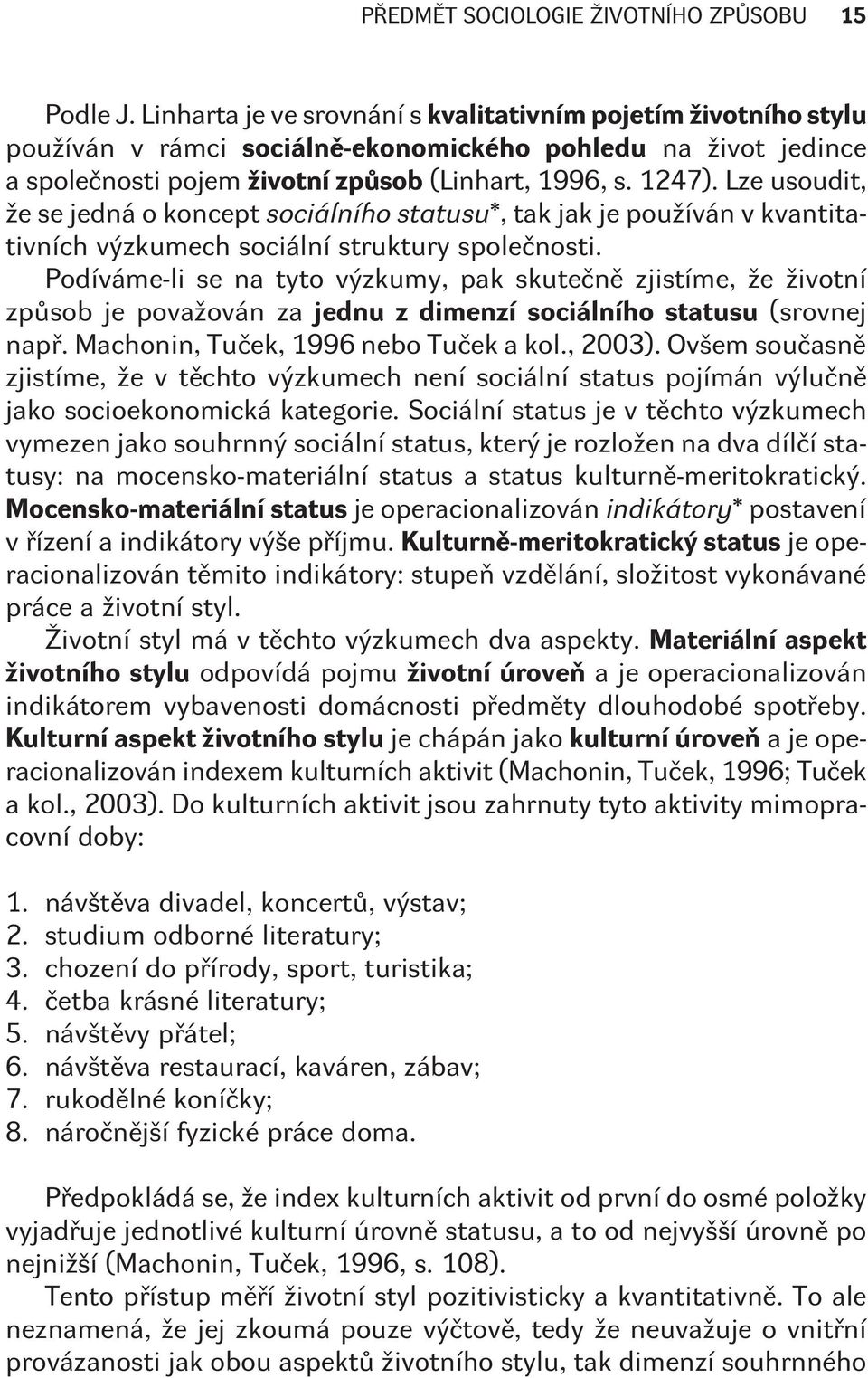 Lze usoudit, že se jedná o koncept sociálního statusu*, tak jak je používán v kvantitativních výzkumech sociální struktury spoleènosti.