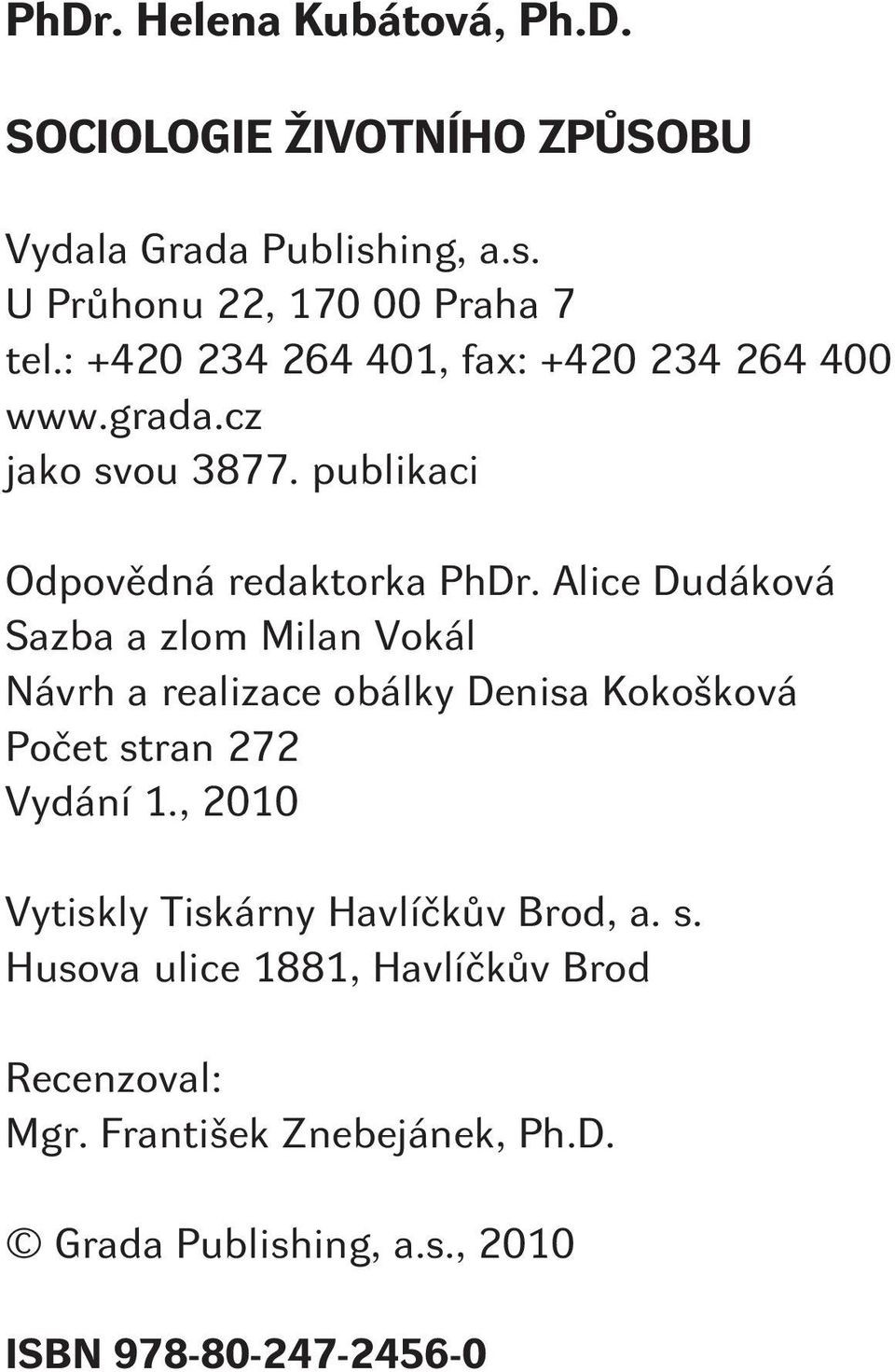 Alice Dudáková Sazba a zlom Milan Vokál Návrh a realizace obálky Denisa Kokošková Poèet stran 272 Vydání 1.