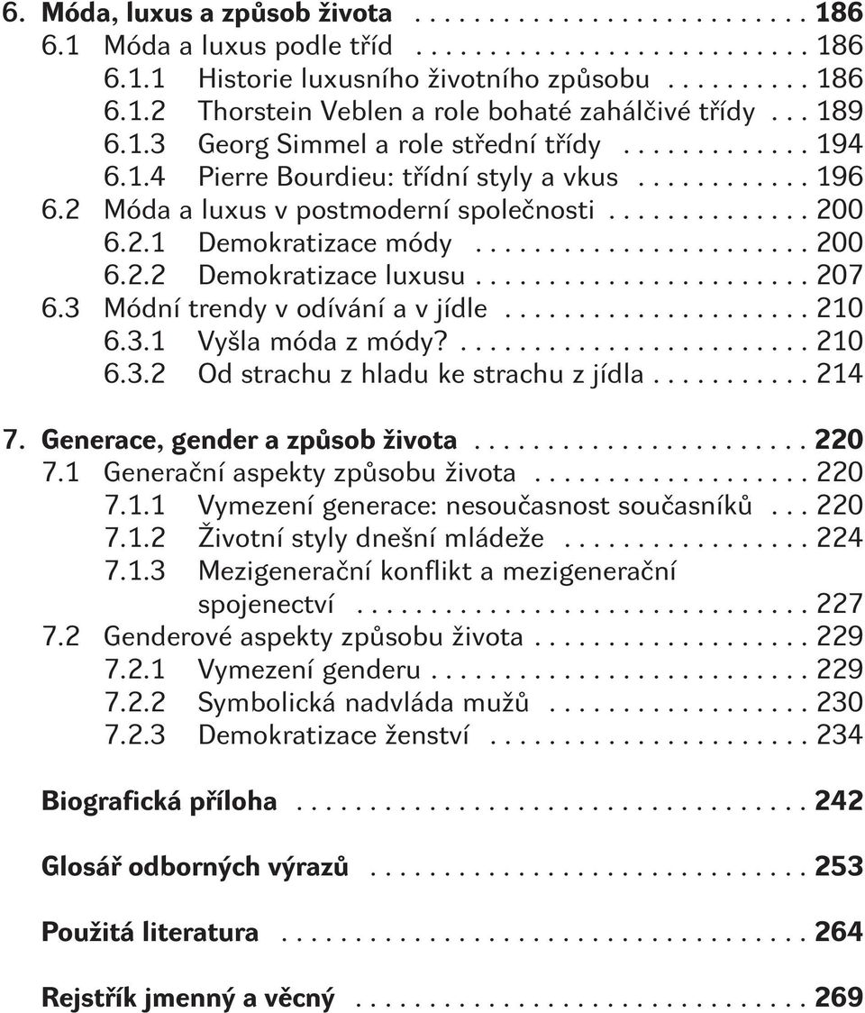 3 Módní trendy v odívání a v jídle...210 6.3.1 Vyšla móda z módy?...210 6.3.2 Od strachu z hladu ke strachu z jídla...214 7. Generace, gender a zpùsob života...220 7.