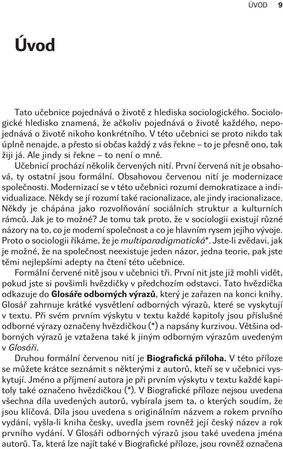 První èervená nit je obsahová, ty ostatní jsou formální. Obsahovou èervenou nití je modernizace spoleènosti. Modernizací se v této uèebnici rozumí demokratizace a individualizace.