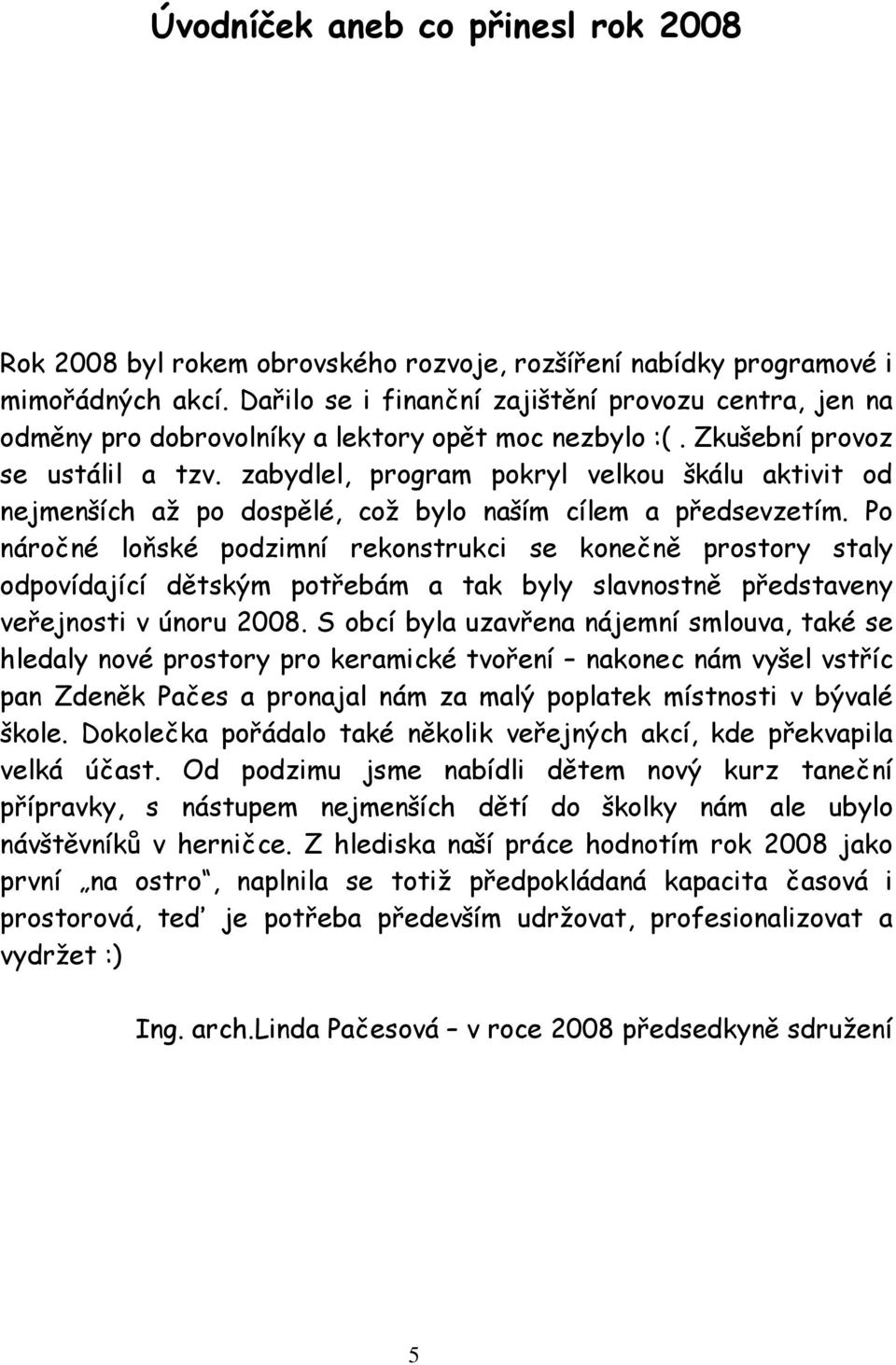 zabydlel, program pokryl velkou škálu aktivit od nejmenších až po dospělé, což bylo naším cílem a předsevzetím.