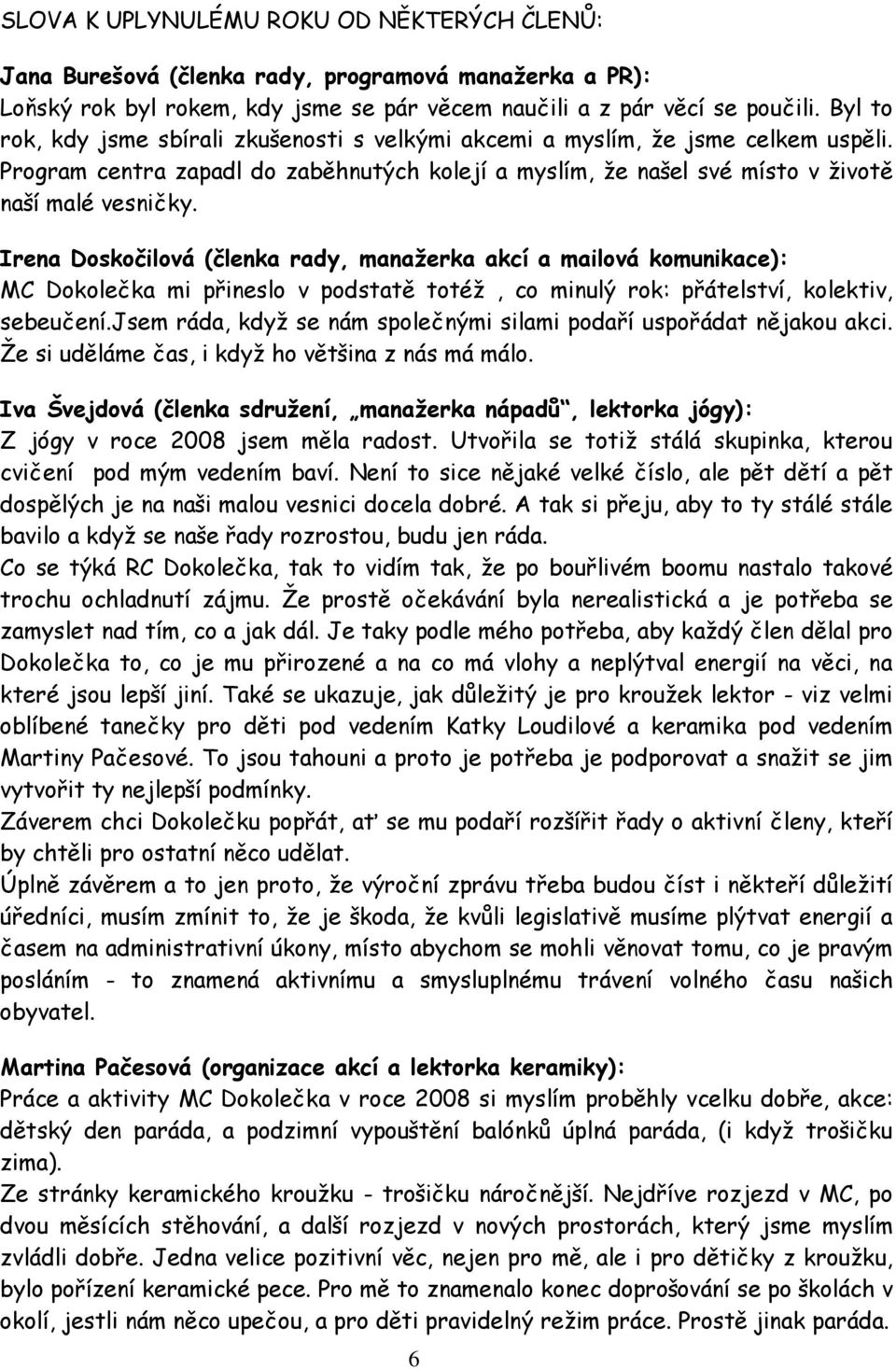 Irena Doskočilová (členka rady, manažerka akcí a mailová komunikace): MC Dokolečka mi přineslo v podstatě totéž, co minulý rok: přátelství, kolektiv, sebeučení.