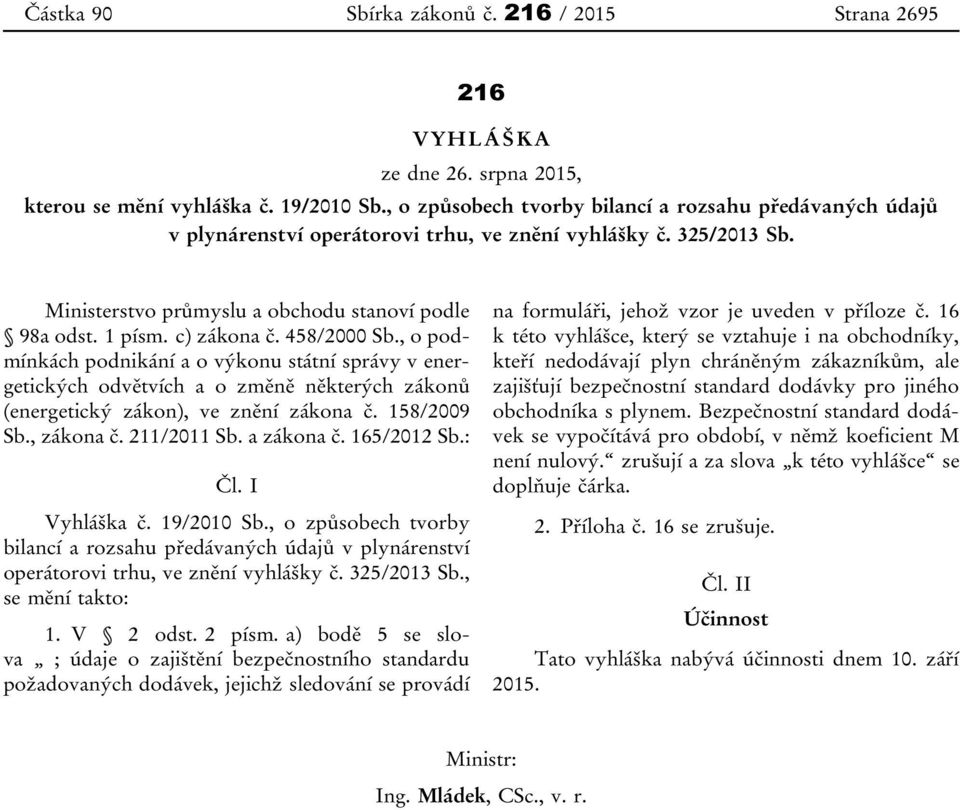 458/2000 Sb., o podmínkách podnikání a o výkonu státní správy v energetických odvětvích a o změně některých zákonů (energetický zákon), ve znění zákona č. 158/2009 Sb., zákona č. 211/2011 Sb.