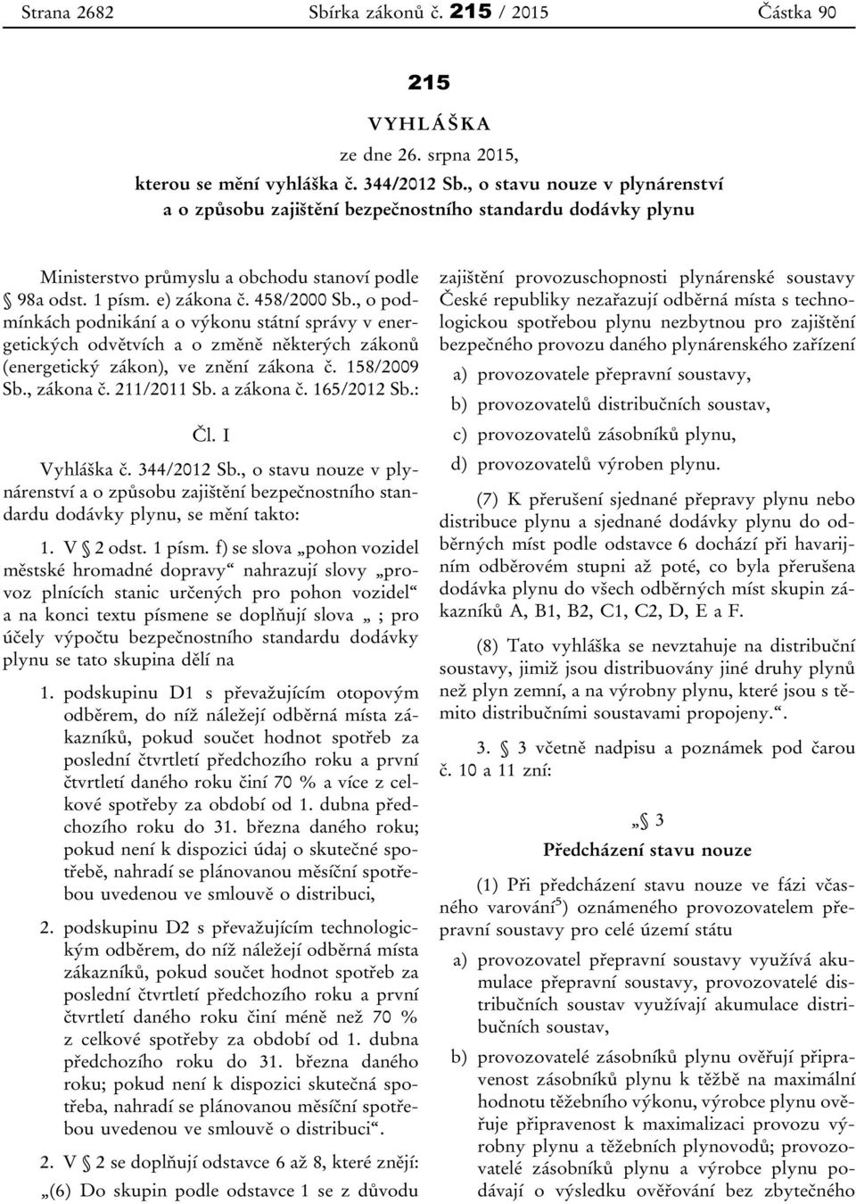 , o podmínkách podnikání a o výkonu státní správy v energetických odvětvích a o změně některých zákonů (energetický zákon), ve znění zákona č. 158/2009 Sb., zákona č. 211/2011 Sb. a zákona č.