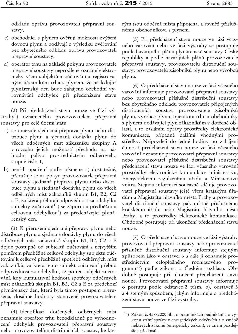 provozovateli přepravní soustavy, d) operátor trhu na základě pokynu provozovatele přepravní soustavy neprodleně oznámí elektronicky všem subjektům zúčtování a registrovaným účastníkům trhu s plynem,