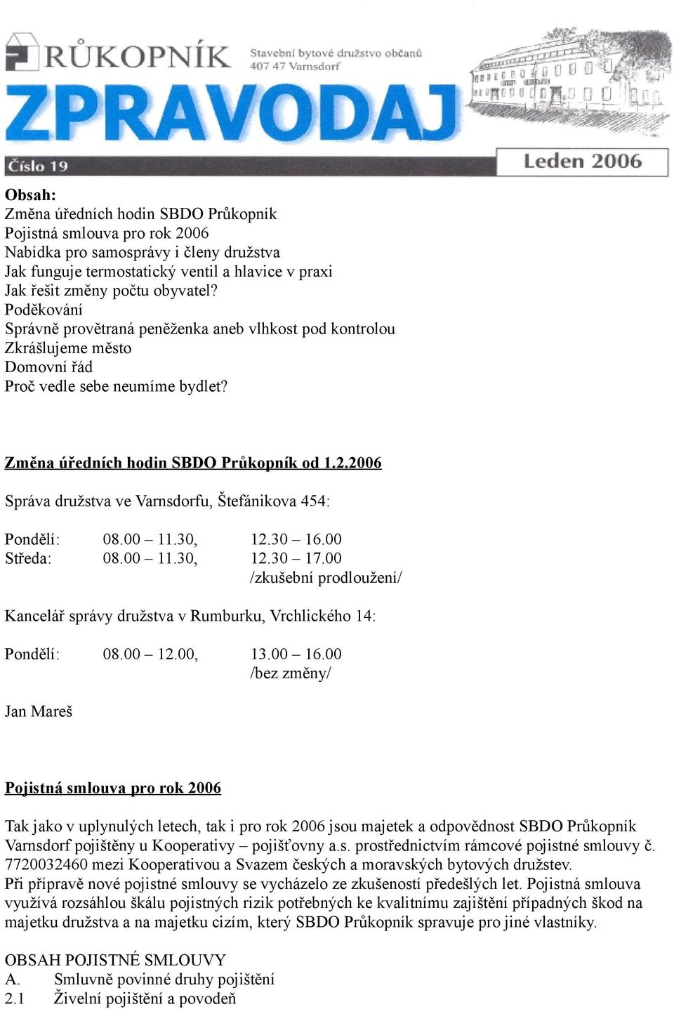 2006 Správa družstva ve Varnsdorfu, Štefánikova 454: Pondělí: 08.00 11.30, 12.30 16.00 Středa: 08.00 11.30, 12.30 17.