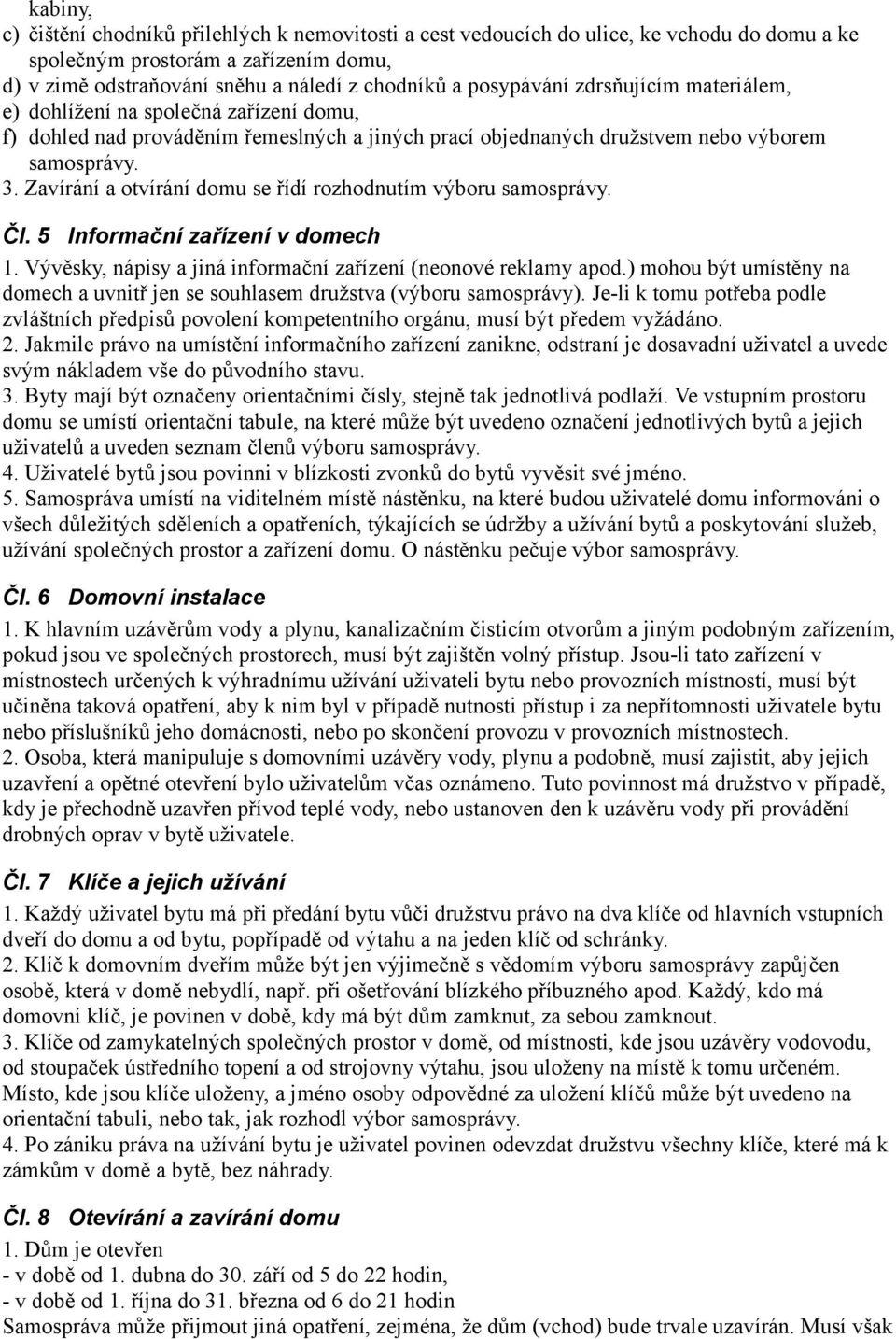 Zavírání a otvírání domu se řídí rozhodnutím výboru samosprávy. Čl. 5 Informační zařízení v domech 1. Vývěsky, nápisy a jiná informační zařízení (neonové reklamy apod.