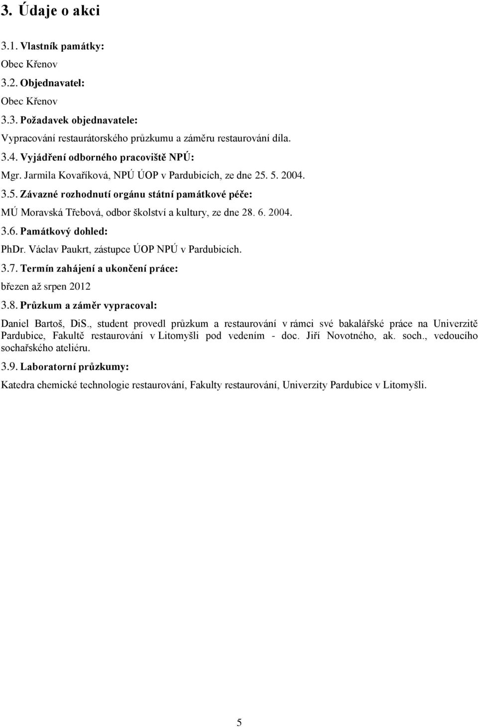 5. 2004. 3.5. Závazné rozhodnutí orgánu státní památkové péče: MÚ Moravská Třebová, odbor školství a kultury, ze dne 28. 6. 2004. 3.6. Památkový dohled: PhDr.