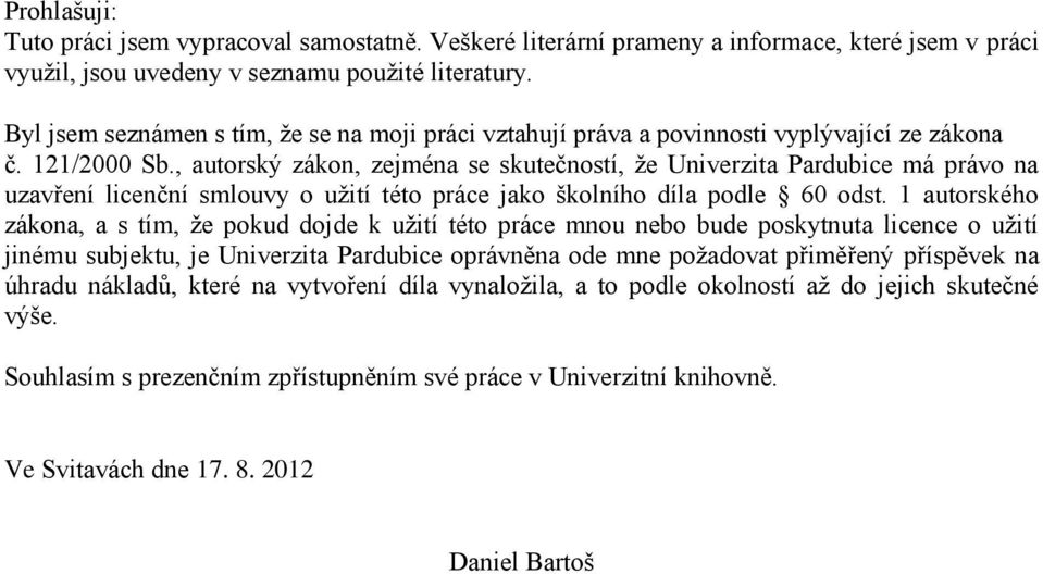 , autorský zákon, zejména se skutečností, že Univerzita Pardubice má právo na uzavření licenční smlouvy o užití této práce jako školního díla podle 60 odst.