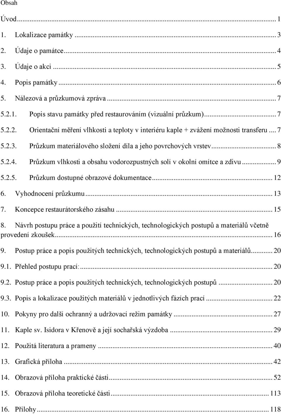 Průzkum vlhkosti a obsahu vodorozpustných solí v okolní omítce a zdivu... 9 5.2.5. Průzkum dostupné obrazové dokumentace... 12 6. Vyhodnocení průzkumu... 13 7. Koncepce restaurátorského zásahu... 15 8.