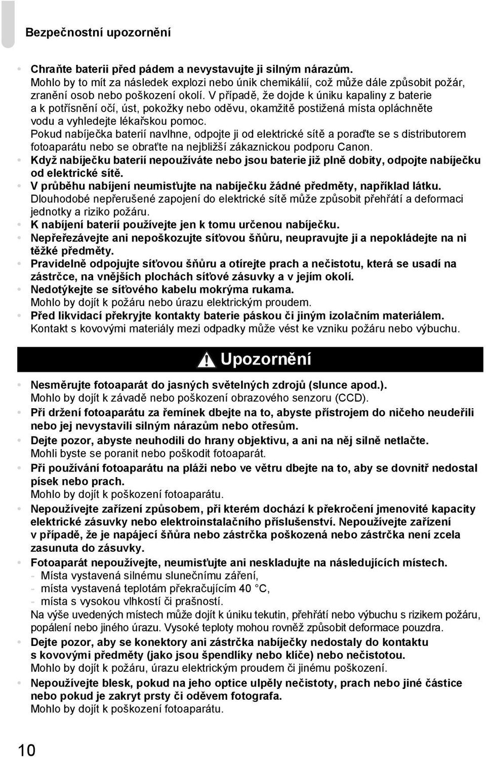 V případě, že dojde k úniku kapaliny z baterie a k potřísnění očí, úst, pokožky nebo oděvu, okamžitě postižená místa opláchněte vodu a vyhledejte lékařskou pomoc.