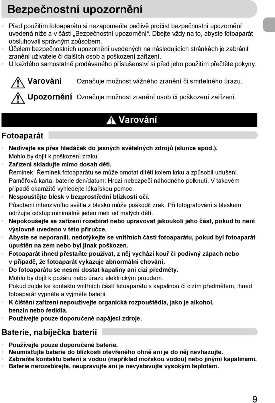 Účelem bezpečnostních upozornění uvedených na následujících stránkách je zabránit zranění uživatele či dalších osob a poškození zařízení.