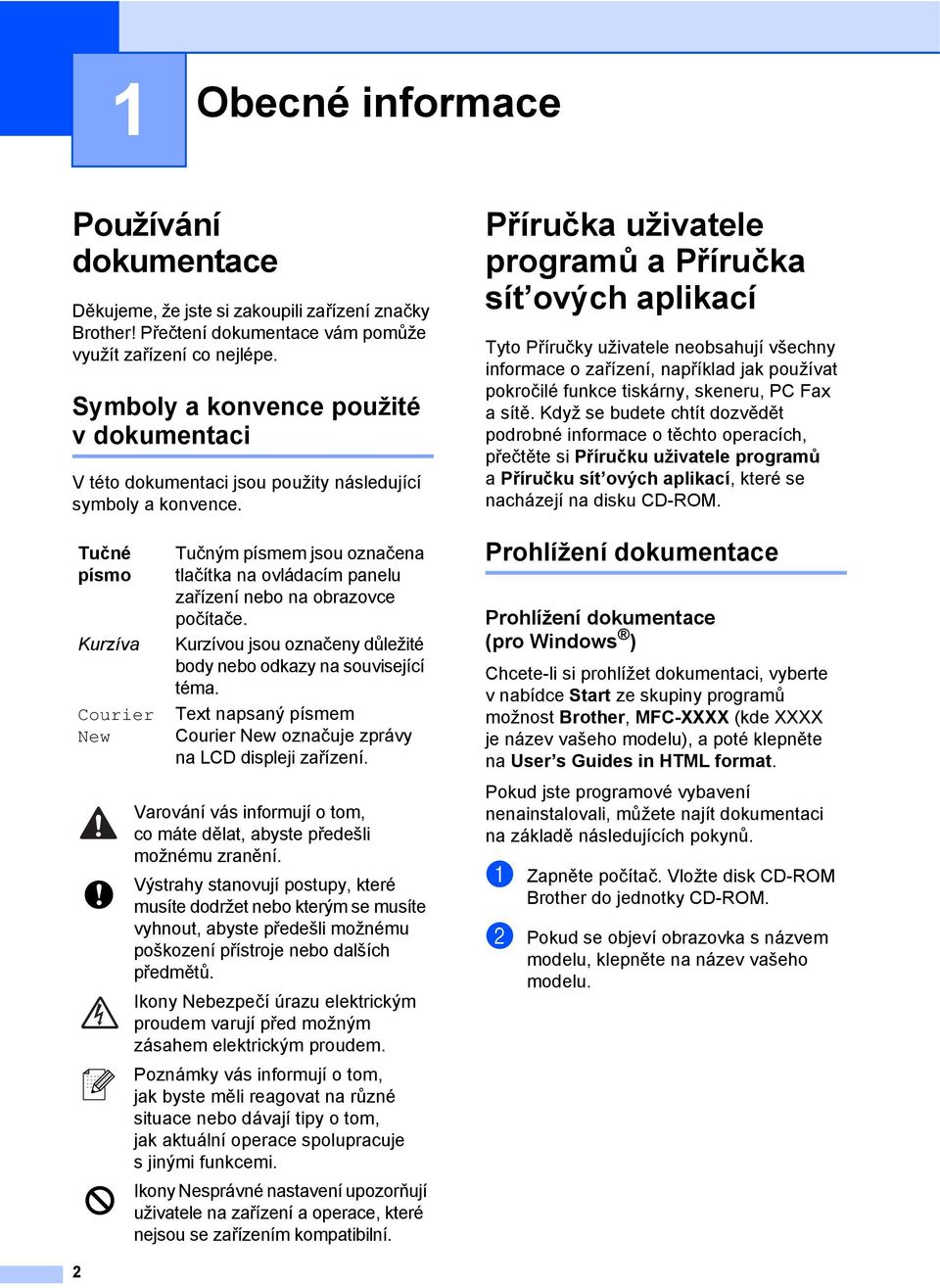 Příručka uživatele programů a Příručka sít ových aplikací 1 Tyto Příručky uživatele neobsahují všechny informace o zařízení, například jak používat pokročilé funkce tiskárny, skeneru, PC Fax asítě.