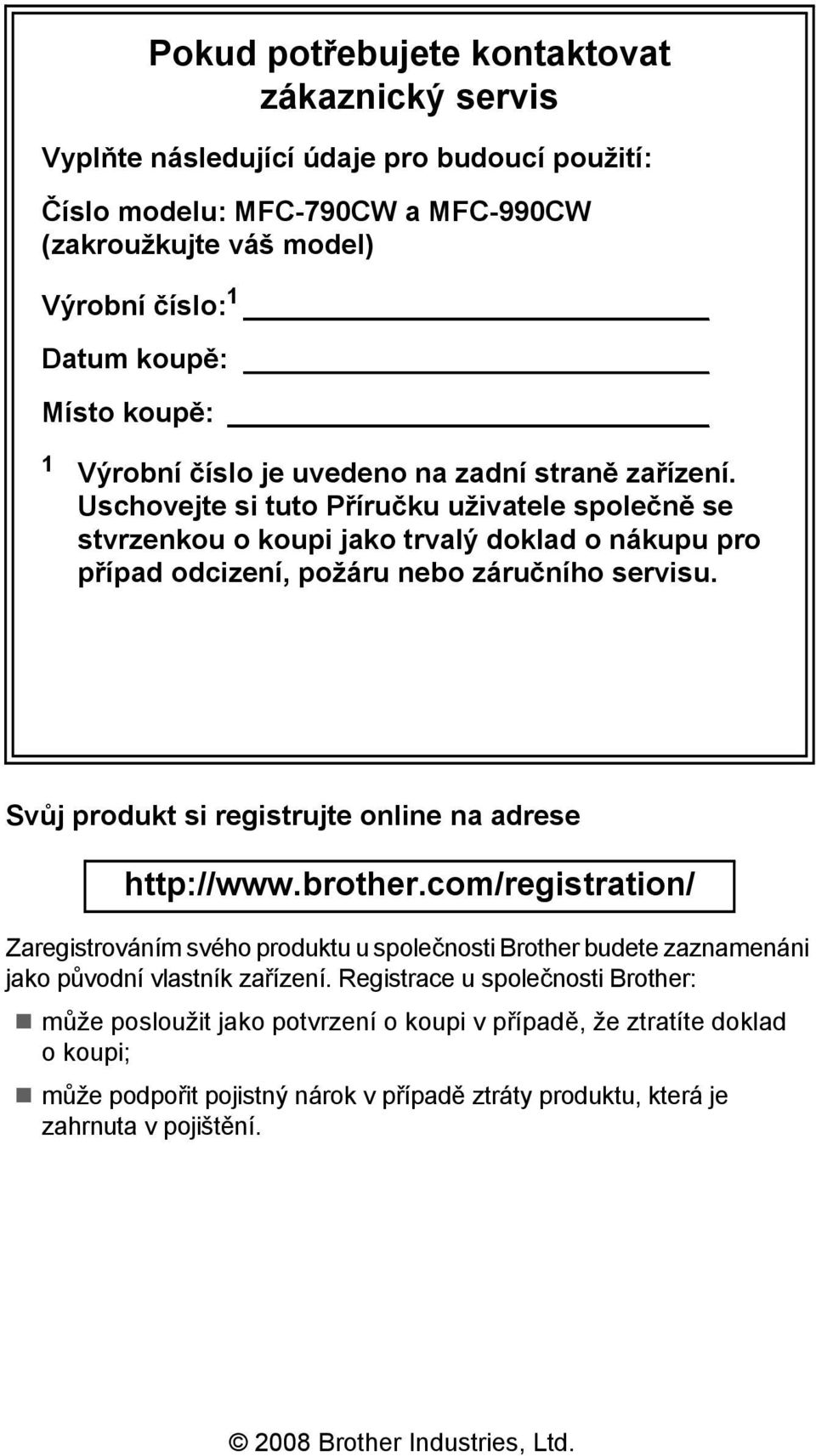 Uschovejte si tuto Příručku uživatele společně se stvrzenkou o koupi jako trvalý doklad o nákupu pro případ odcizení, požáru nebo záručního servisu.