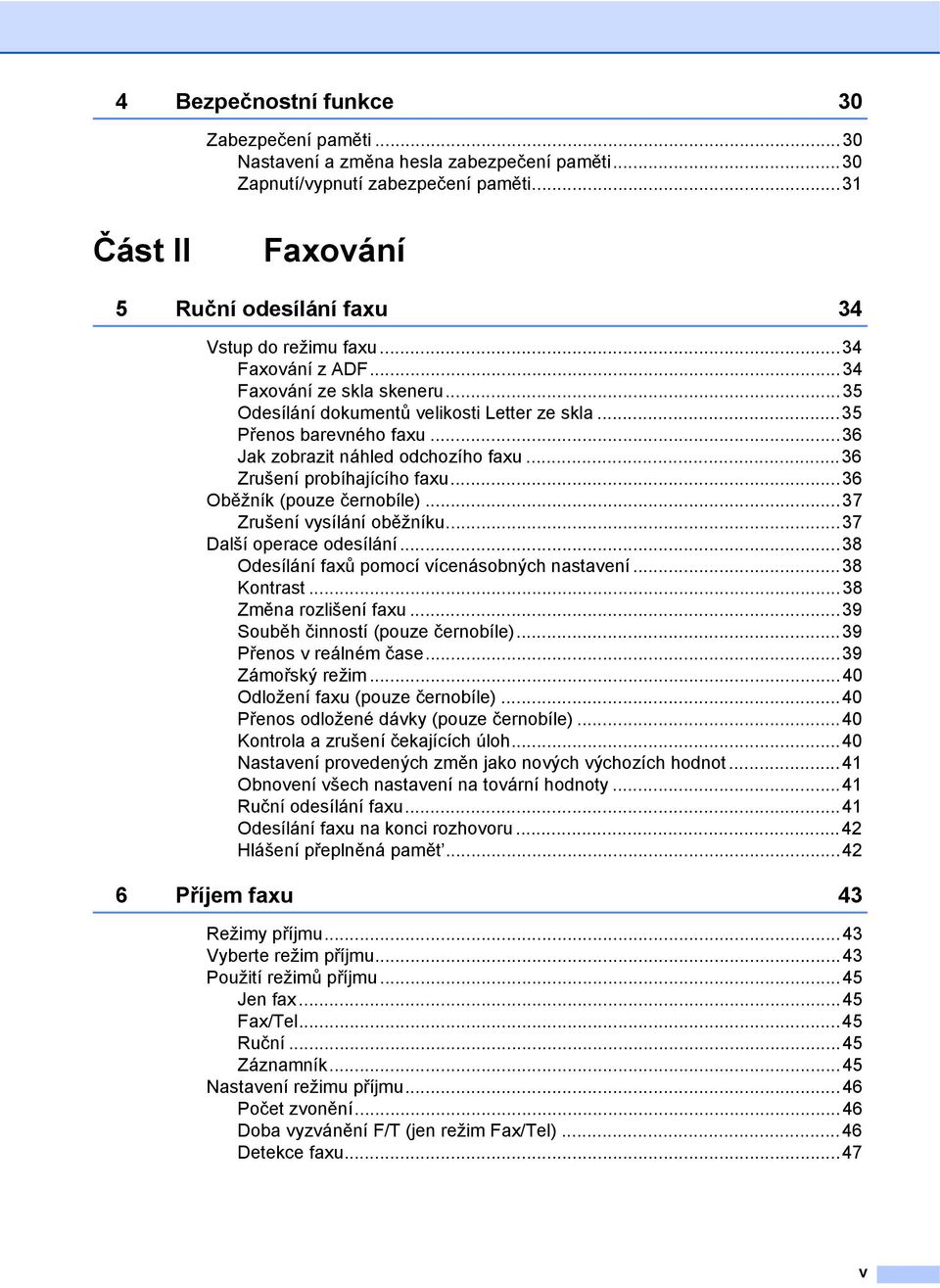 ..36 Oběžník (pouze černobíle)...37 Zrušení vysílání oběžníku...37 Další operace odesílání...38 Odesílání faxů pomocí vícenásobných nastavení...38 Kontrast...38 Změna rozlišení faxu.