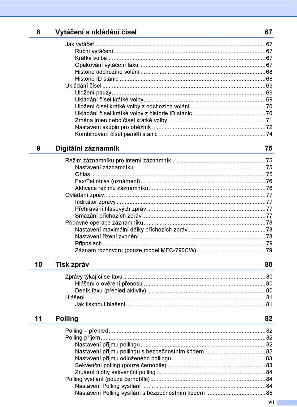 ..71 Nastavení skupin pro oběžník...72 Kombinování čísel paměti stanic...74 9 Digitální záznamník 75 Režim záznamníku pro interní záznamník...75 Nastavení záznamníku...75 Ohlas.