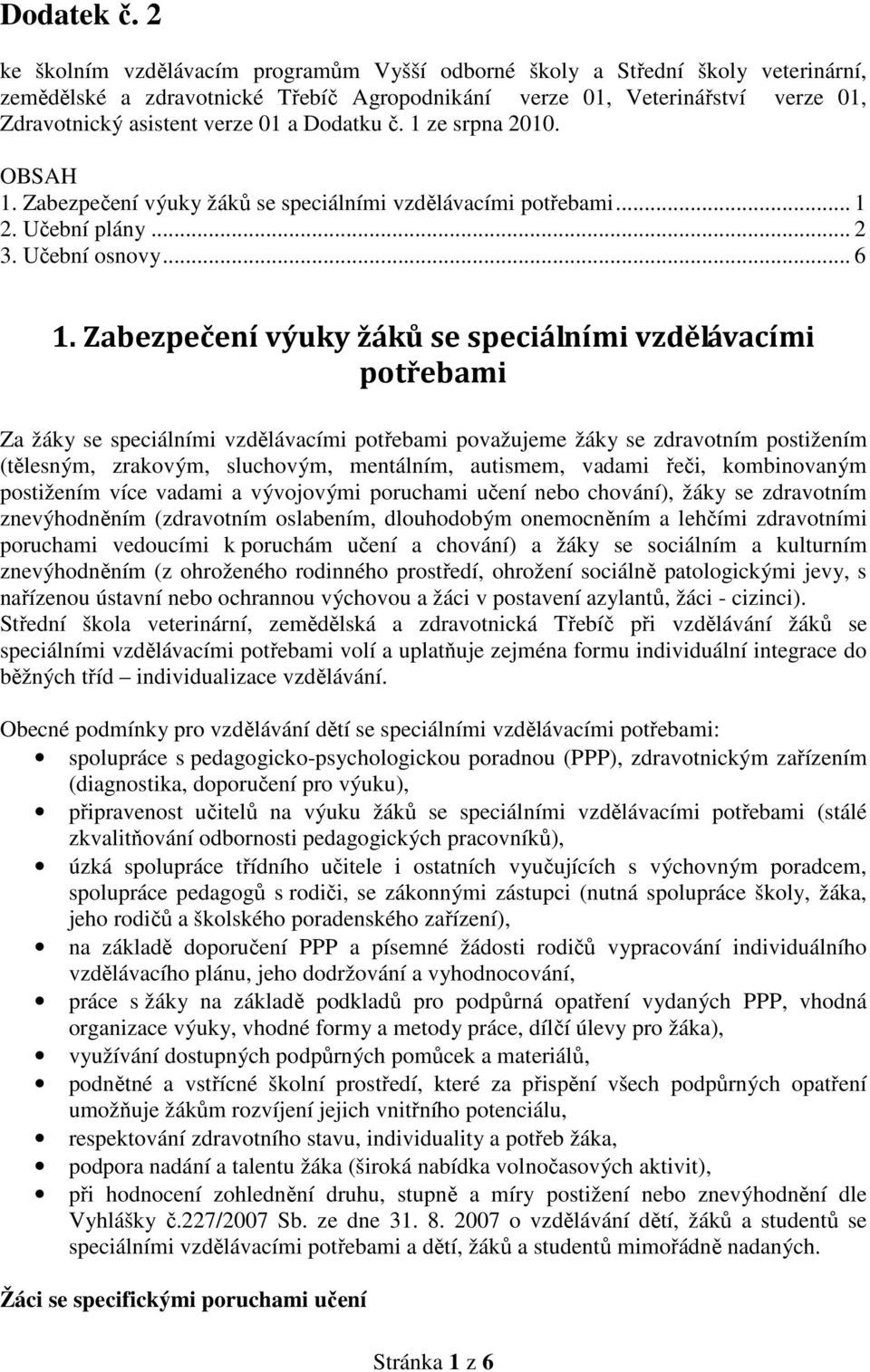 Dodatku č. 1 ze srpna 2010. OBSAH 1. Zabezpečení výuky žáků se speciálními vzdělávacími potřebami... 1 2. Učební plány... 2 3. Učební osnovy... 6 1.