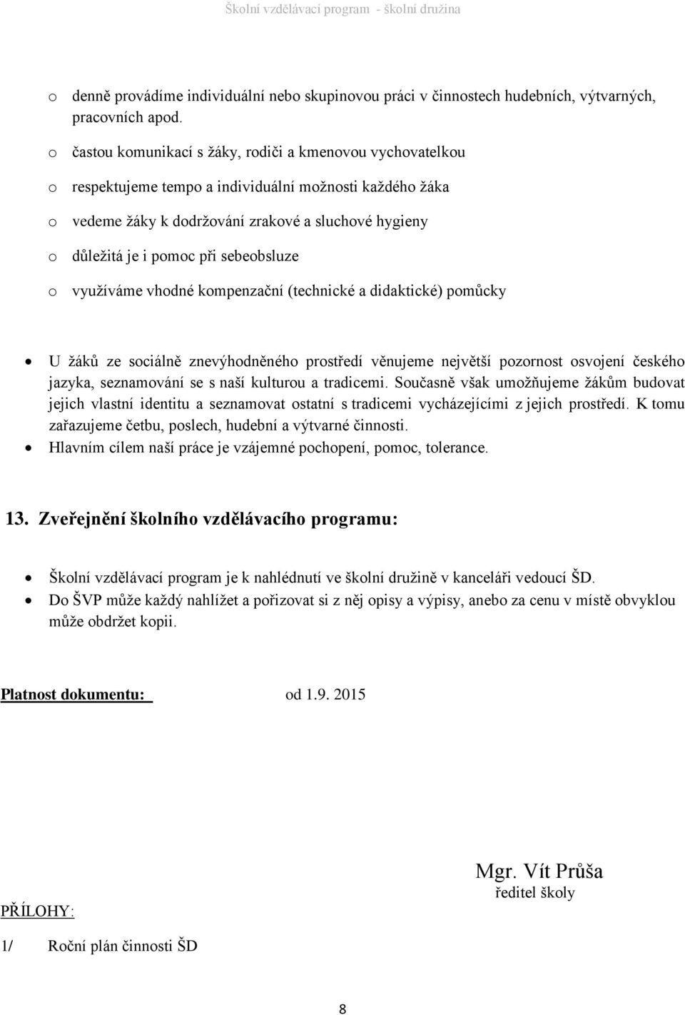 sebeobsluze o využíváme vhodné kompenzační (technické a didaktické) pomůcky U žáků ze sociálně znevýhodněného prostředí věnujeme největší pozornost osvojení českého jazyka, seznamování se s naší