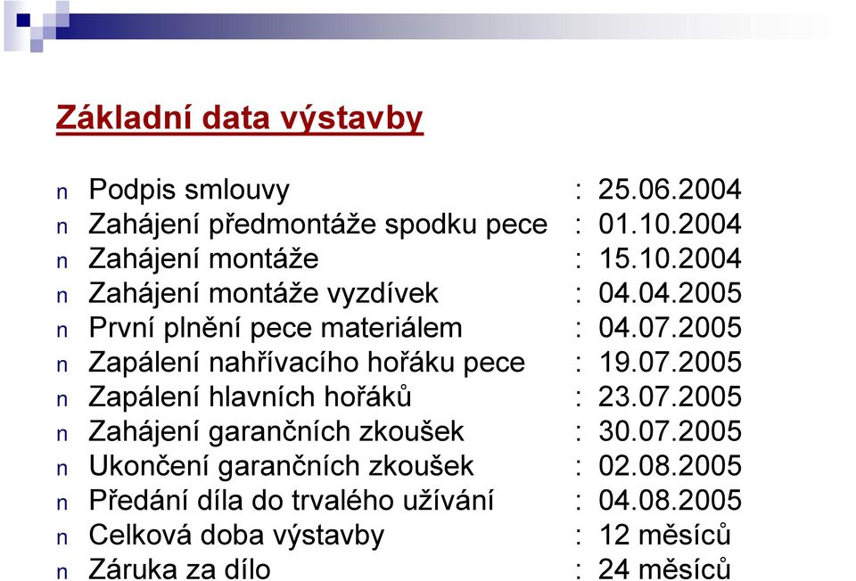 2005 Zapálení nahřívacího hořáku pece : 19.07.2005 Zapálení hlavních hořáků : 23.07.2005 Zahájení garančních zkoušek : 30.