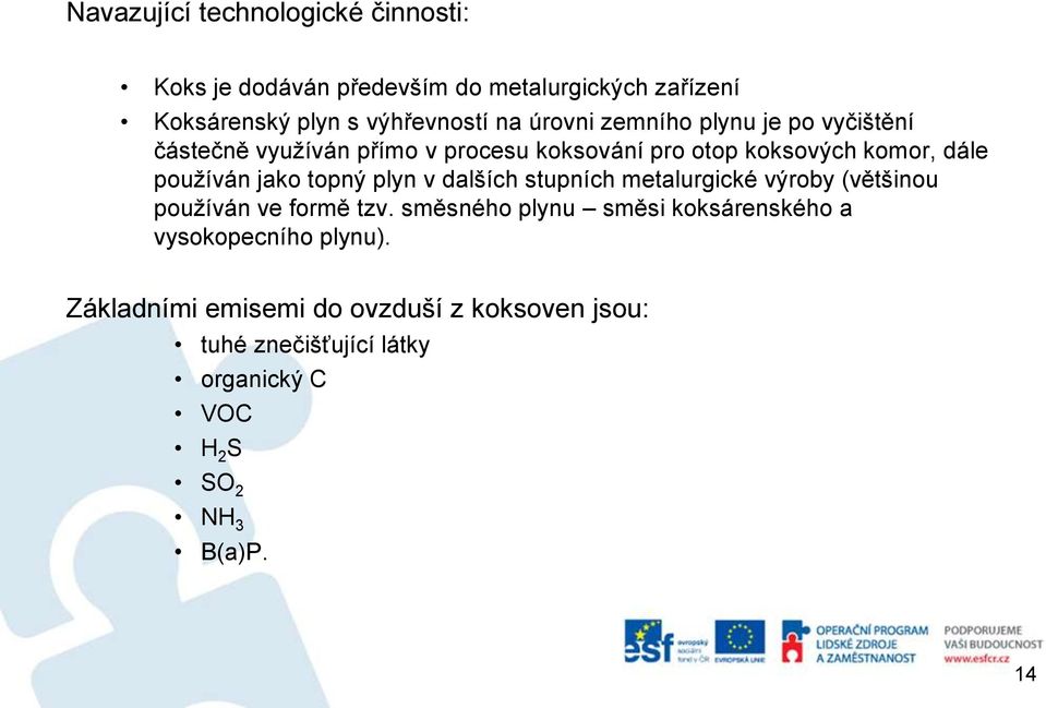 topný plyn v dalších stupních metalurgické výroby (většinou používán ve formě tzv.