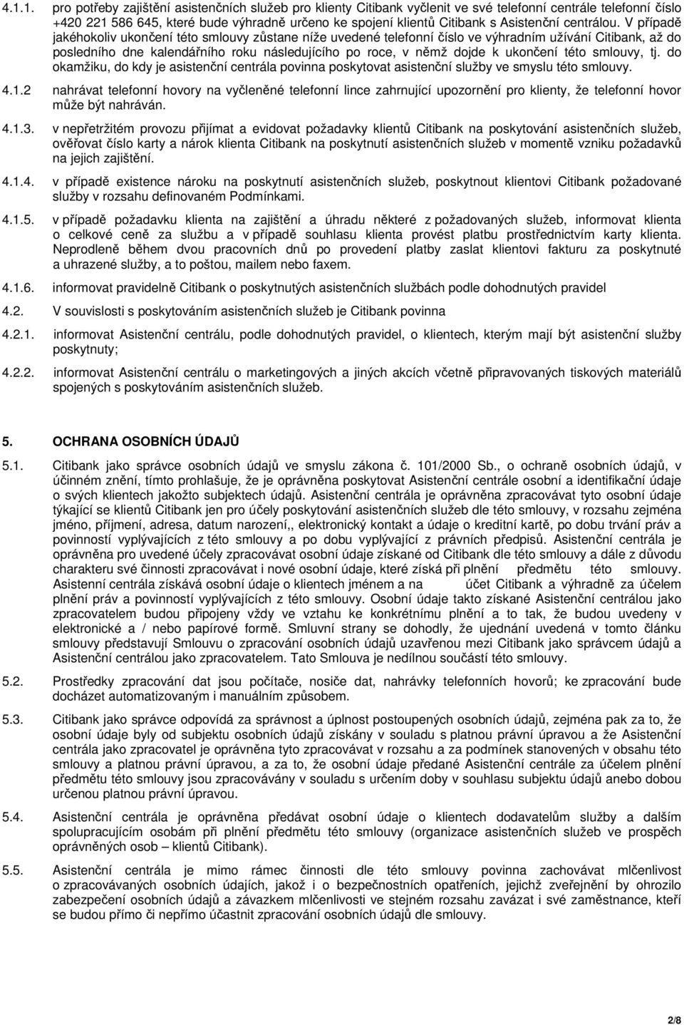 V případě jakéhokoliv ukončení této smlouvy zůstane níže uvedené telefonní číslo ve výhradním užívání Citibank, až do posledního dne kalendářního roku následujícího po roce, v němž dojde k ukončení