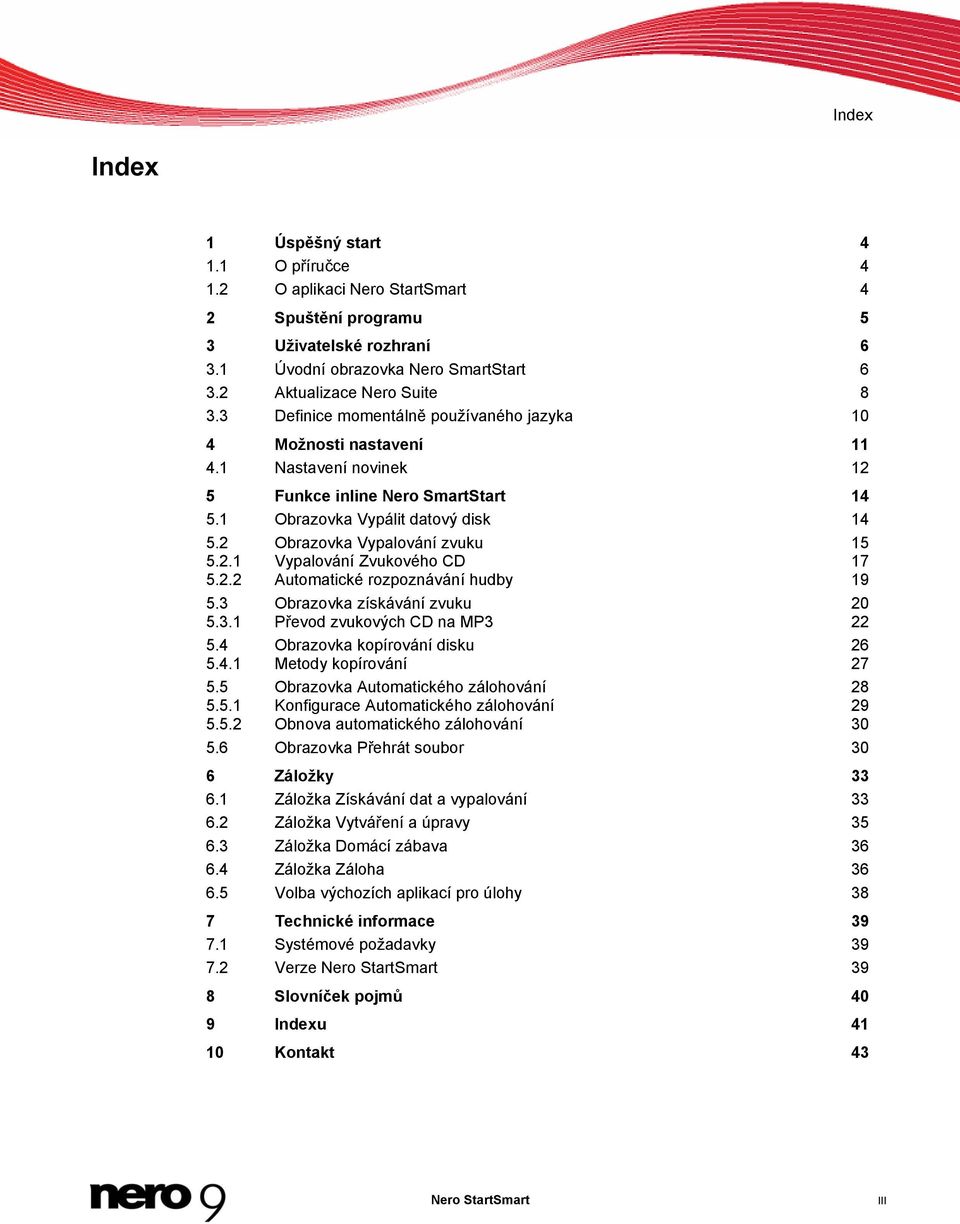 2 Obrazovka Vypalování zvuku 15 5.2.1 Vypalování Zvukového CD 17 5.2.2 Automatické rozpoznávání hudby 19 5.3 Obrazovka získávání zvuku 5.3.1 Převod zvukových CD na MP3 20 22 5.