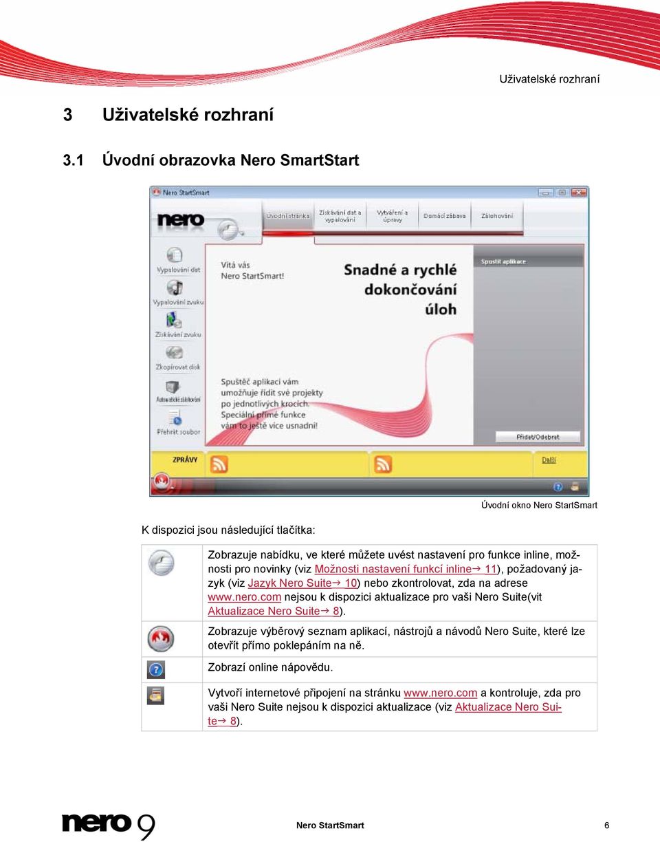 novinky (viz Možnosti nastavení funkcí inline 11), požadovaný jazyk (viz Jazyk Nero Suite 10) nebo zkontrolovat, zda na adrese www.nero.