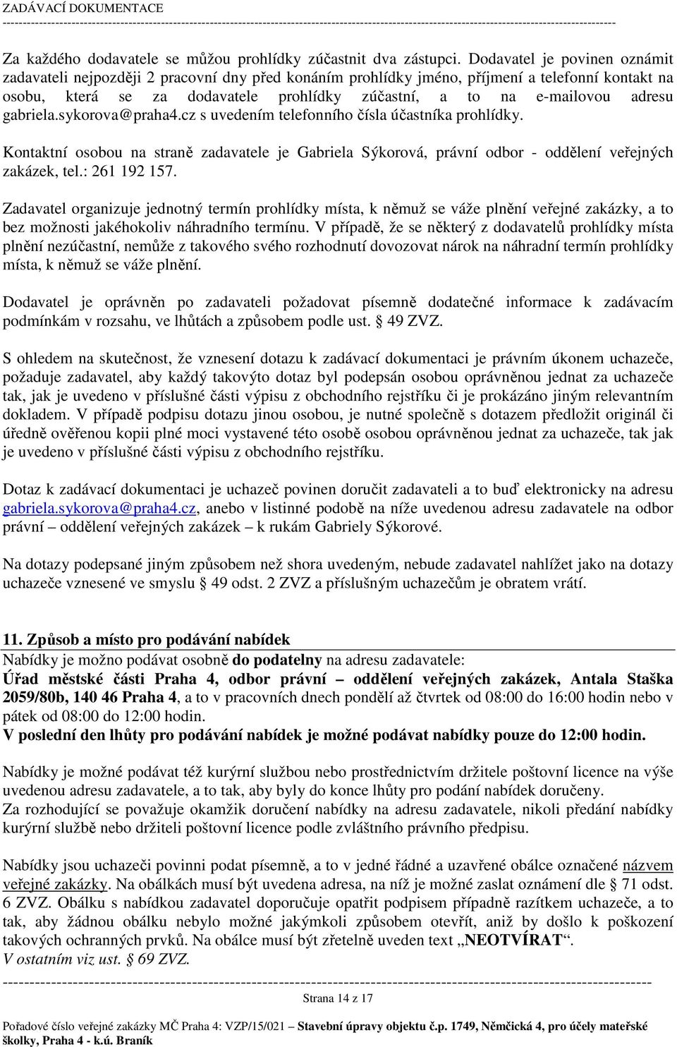 adresu gabriela.sykorova@praha4.cz s uvedením telefonního čísla účastníka prohlídky. Kontaktní osobou na straně zadavatele je Gabriela Sýkorová, právní odbor - oddělení veřejných zakázek, tel.