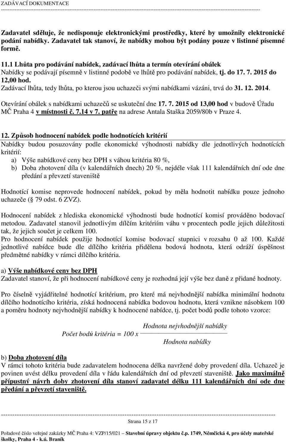 1 Lhůta pro podávání nabídek, zadávací lhůta a termín otevírání obálek Nabídky se podávají písemně v listinné podobě ve lhůtě pro podávání nabídek, tj. do 17. 7. 2015 do 12,00 hod.