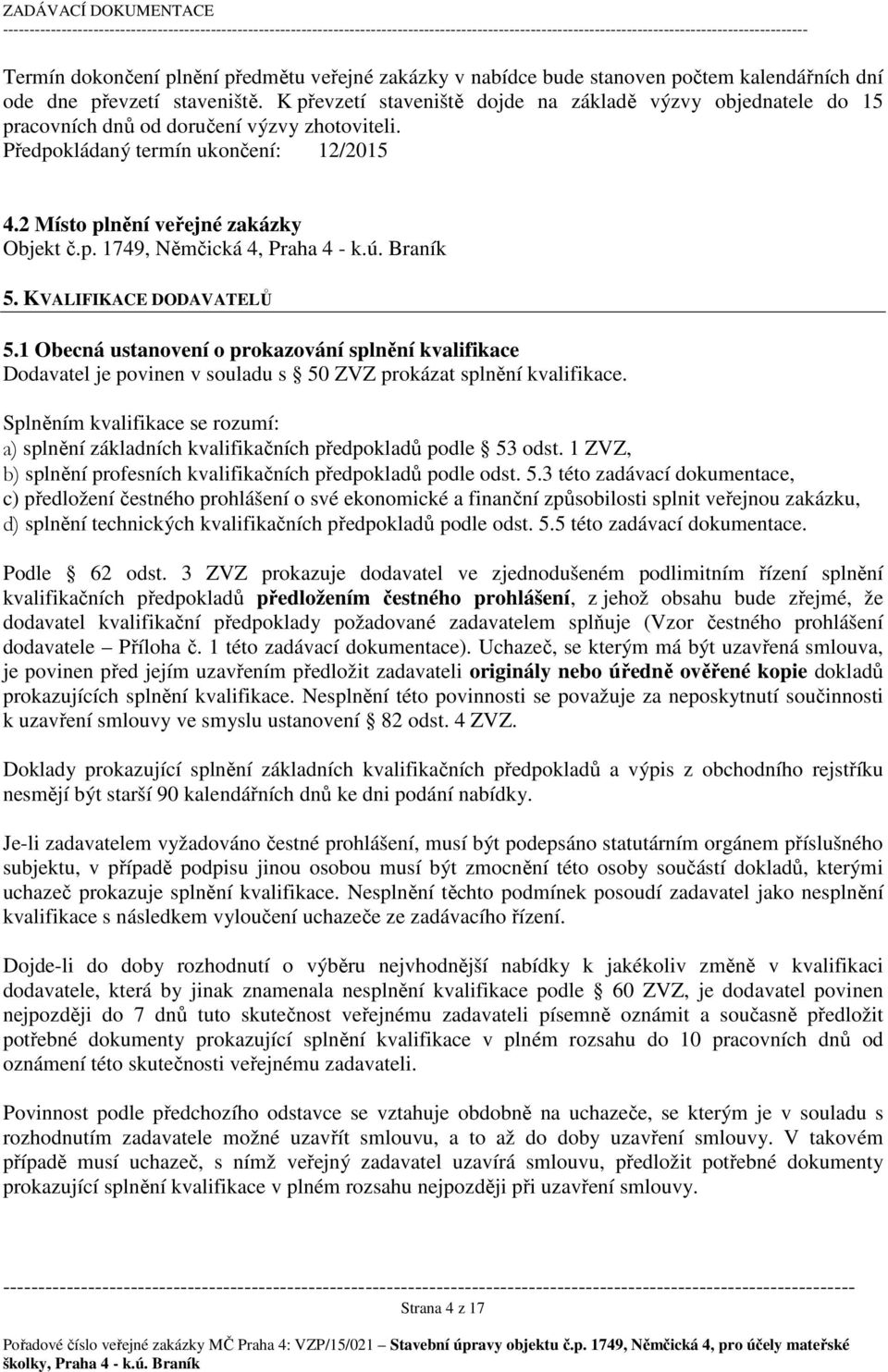 ú. Braník 5. KVALIFIKACE DODAVATELŮ 5.1 Obecná ustanovení o prokazování splnění kvalifikace Dodavatel je povinen v souladu s 50 ZVZ prokázat splnění kvalifikace.