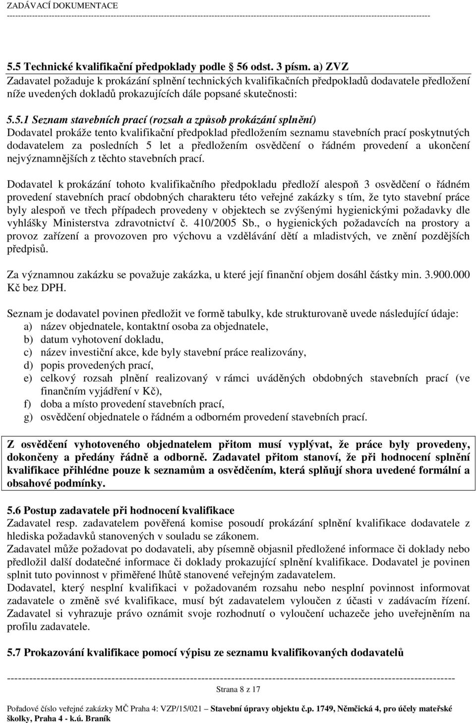 5.1 Seznam stavebních prací (rozsah a způsob prokázání splnění) Dodavatel prokáže tento kvalifikační předpoklad předložením seznamu stavebních prací poskytnutých dodavatelem za posledních 5 let a