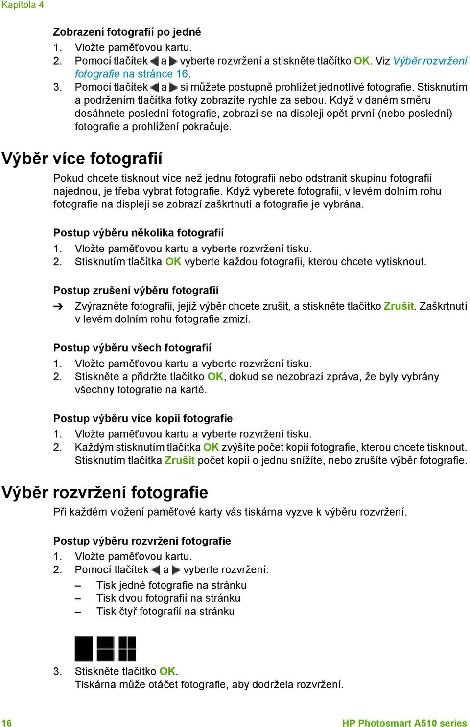 Když v daném směru dosáhnete poslední fotografie, zobrazí se na displeji opět první (nebo poslední) fotografie a prohlížení pokračuje.