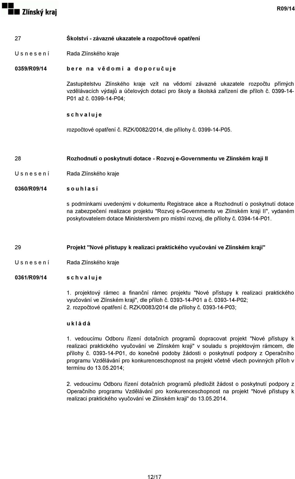 28 Rozhodnutí o poskytnutí dotace - Rozvoj e-governmentu ve Zlínském kraji II 0360/R09/14 souhlasí s podmínkami uvedenými v dokumentu Registrace akce a Rozhodnutí o poskytnutí dotace na zabezpečení