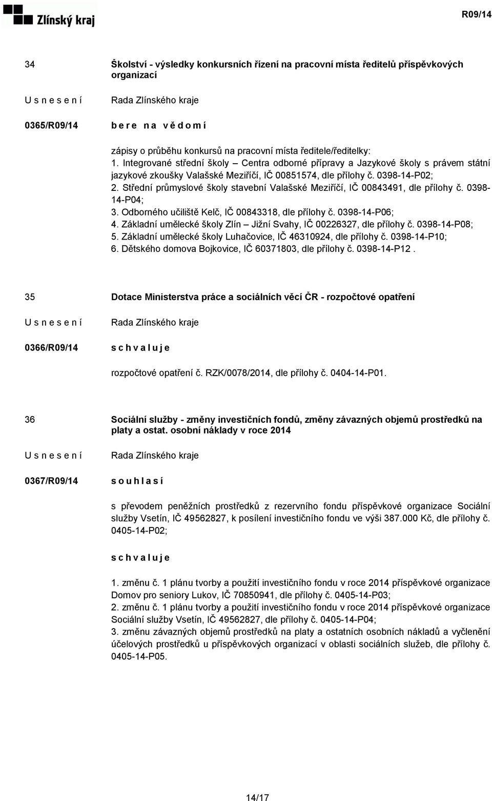 Střední průmyslové školy stavební Valašské Meziříčí, IČ 00843491, dle přílohy č. 0398-14-P04; 3. Odborného učiliště Kelč, IČ 00843318, dle přílohy č. 0398-14-P06; 4.