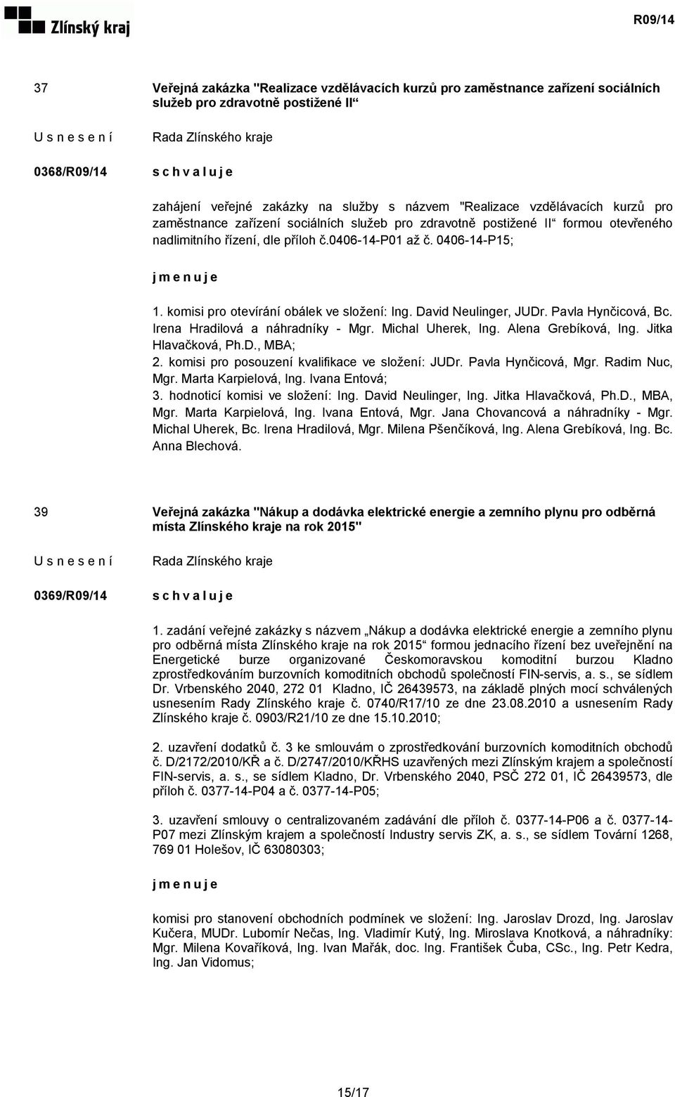 komisi pro otevírání obálek ve složení: Ing. David Neulinger, JUDr. Pavla Hynčicová, Bc. Irena Hradilová a náhradníky - Mgr. Michal Uherek, Ing. Alena Grebíková, Ing. Jitka Hlavačková, Ph.D., MBA; 2.