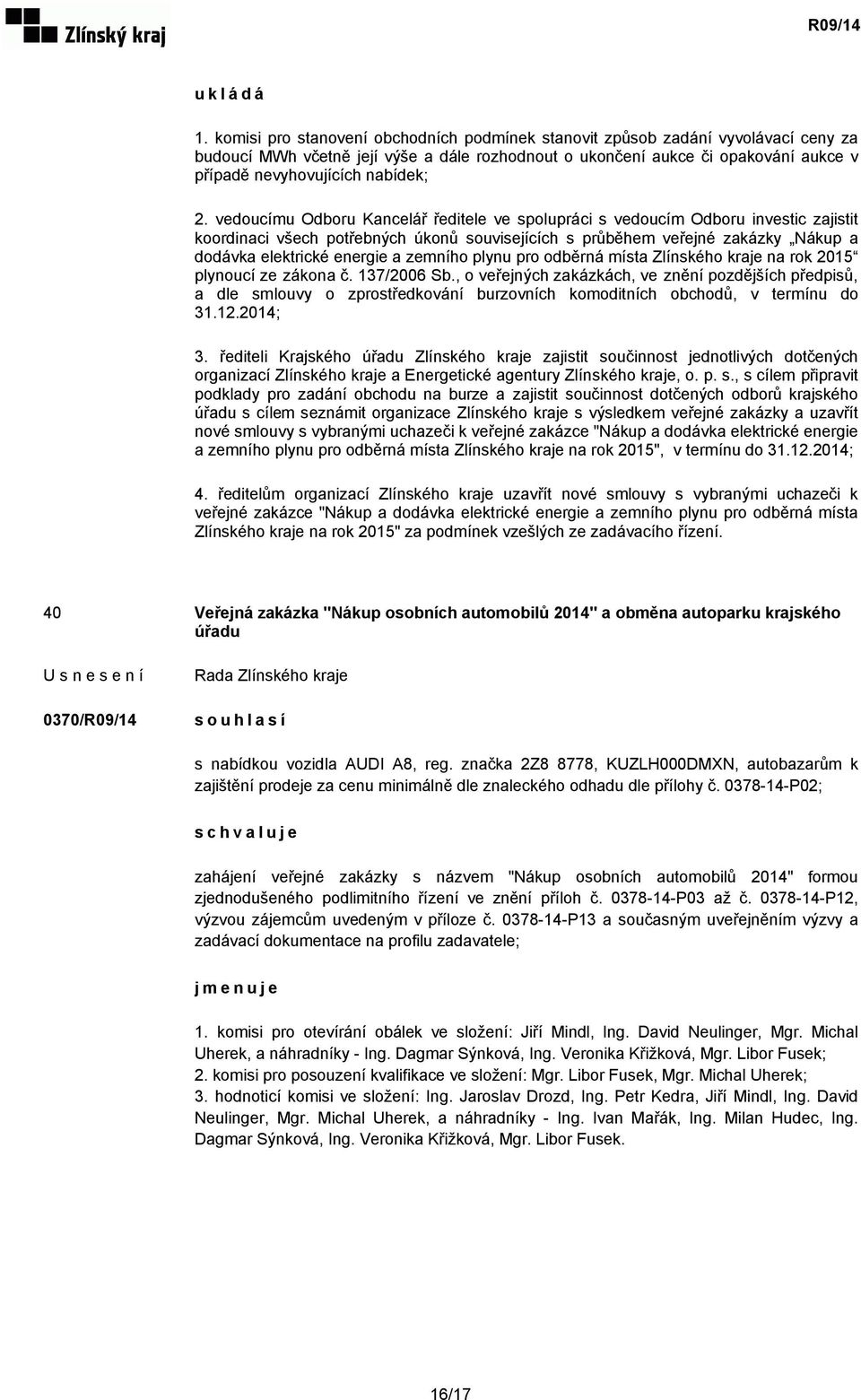 2. vedoucímu Odboru Kancelář ředitele ve spolupráci s vedoucím Odboru investic zajistit koordinaci všech potřebných úkonů souvisejících s průběhem veřejné zakázky Nákup a dodávka elektrické energie a