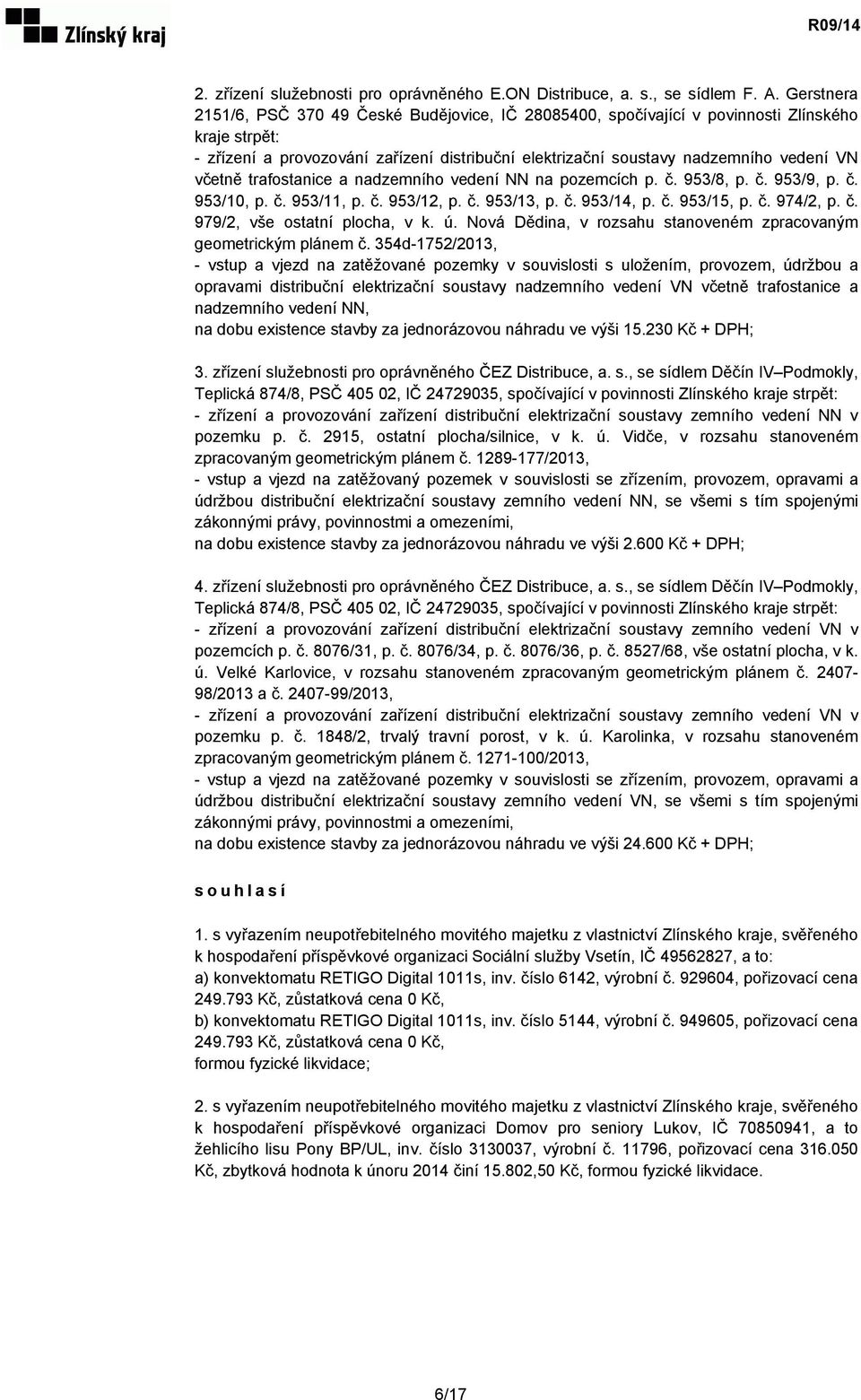 včetně trafostanice a nadzemního vedení NN na pozemcích p. č. 953/8, p. č. 953/9, p. č. 953/10, p. č. 953/11, p. č. 953/12, p. č. 953/13, p. č. 953/14, p. č. 953/15, p. č. 974/2, p. č. 979/2, vše ostatní plocha, v k.