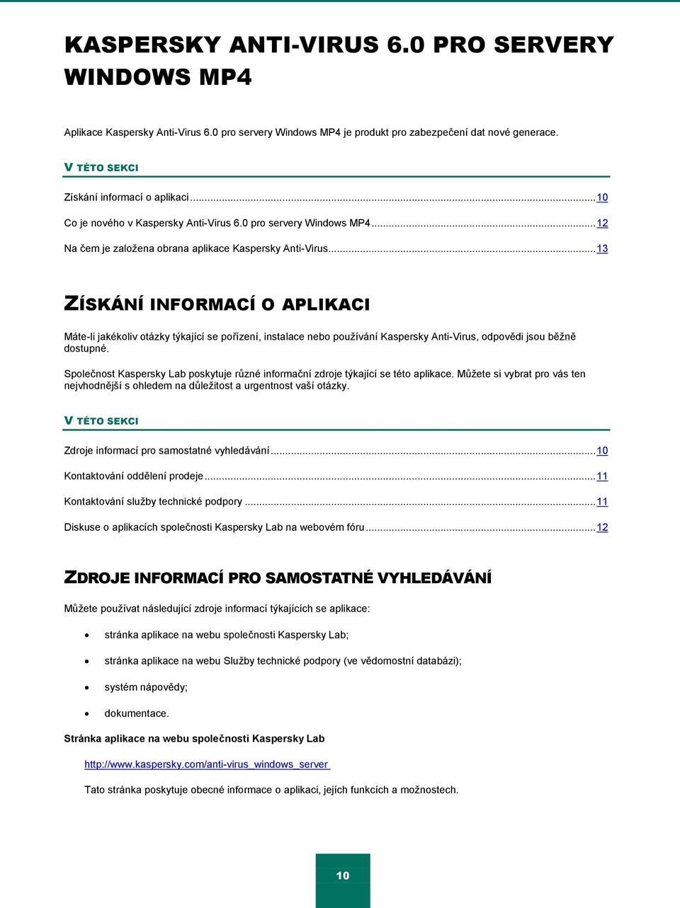 .. 13 ZÍSKÁNÍ INFORMACÍ O APLIKACI Máte-li jakékoliv otázky týkající se pořízení, instalace nebo pouţívání Kaspersky Anti-Virus, odpovědi jsou běţně dostupné.