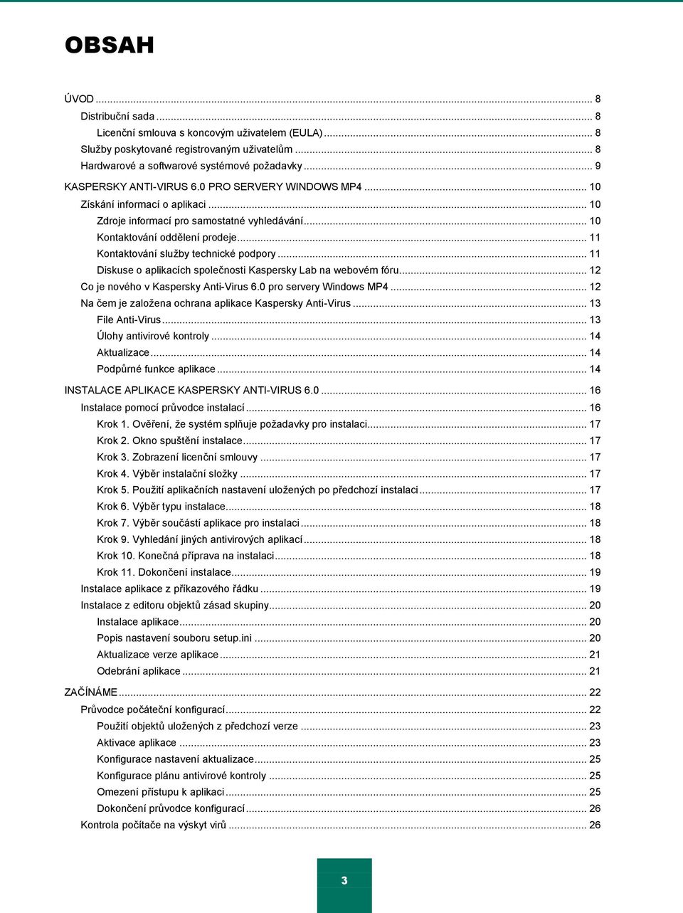 .. 11 Kontaktování sluţby technické podpory... 11 Diskuse o aplikacích společnosti Kaspersky Lab na webovém fóru... 12 Co je nového v Kaspersky Anti-Virus 6.0 pro servery Windows MP4.