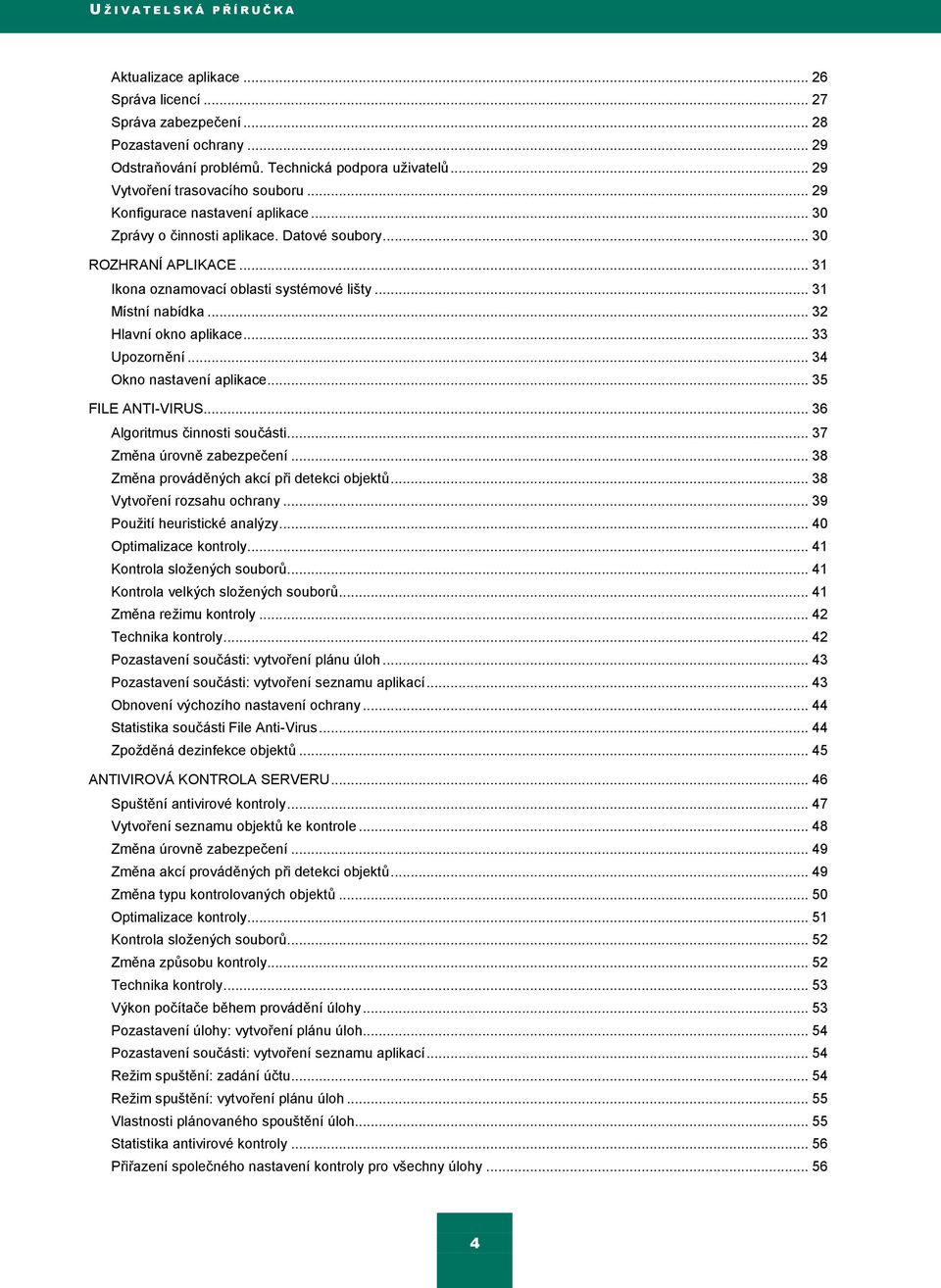 .. 31 Místní nabídka... 32 Hlavní okno aplikace... 33 Upozornění... 34 Okno nastavení aplikace... 35 FILE ANTI-VIRUS... 36 Algoritmus činnosti součásti... 37 Změna úrovně zabezpečení.