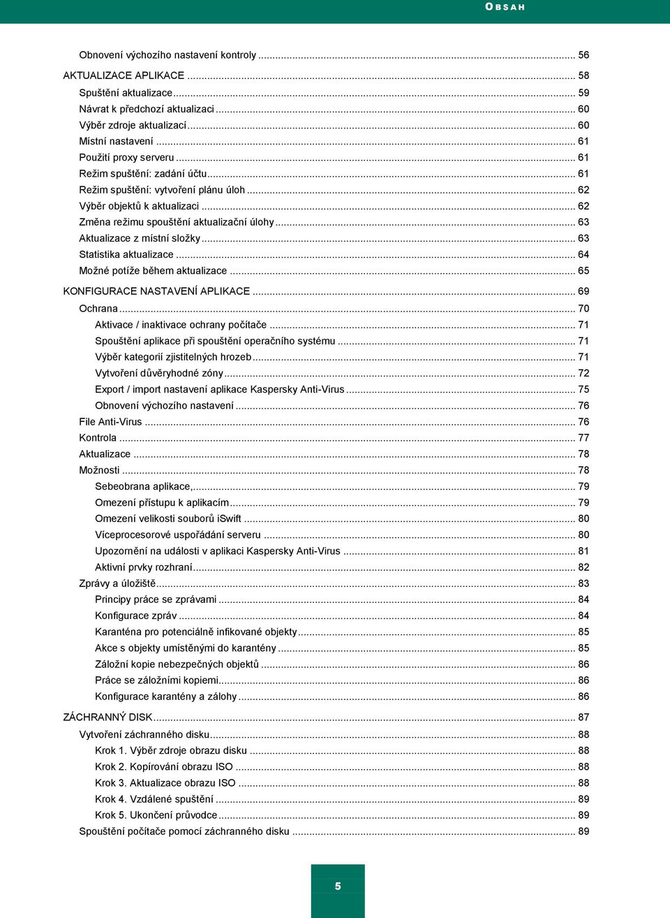 .. 63 Aktualizace z místní sloţky... 63 Statistika aktualizace... 64 Moţné potíţe během aktualizace... 65 KONFIGURACE NASTAVENÍ APLIKACE... 69 Ochrana... 70 Aktivace / inaktivace ochrany počítače.