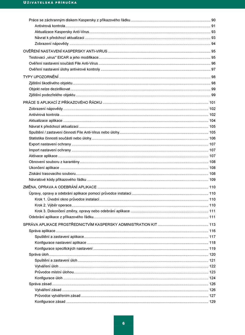 .. 96 Ověření nastavení úlohy antivirové kontroly... 97 TYPY UPOZORNĚNÍ... 98 Zjištění škodlivého objektu... 98 Objekt nelze dezinfikovat... 99 Zjištění podezřelého objektu.