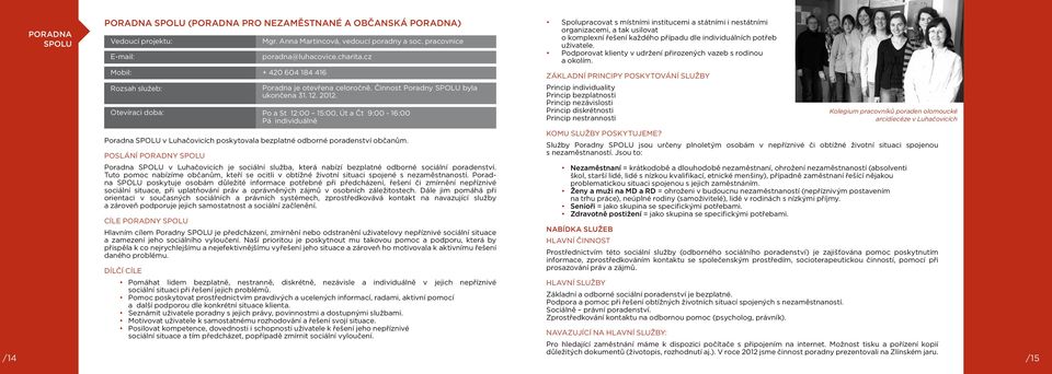 Po a St 12: 15:, Út a Čt 9: - 16: Pá individuálně Poradna SPOLU v Luhačovicích poskytovala bezplatné odborné poradenství občanům.