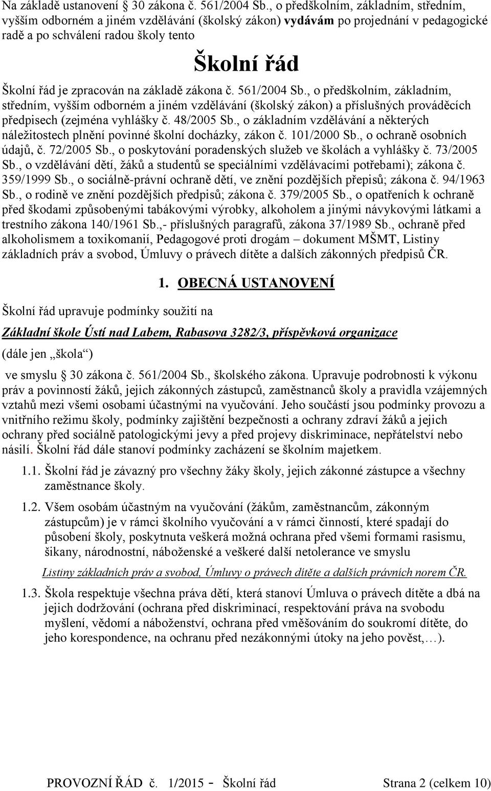 na základě zákona č. 561/2004 Sb., o předškolním, základním, středním, vyšším odborném a jiném vzdělávání (školský zákon) a příslušných prováděcích předpisech (zejména vyhlášky č. 48/2005 Sb.