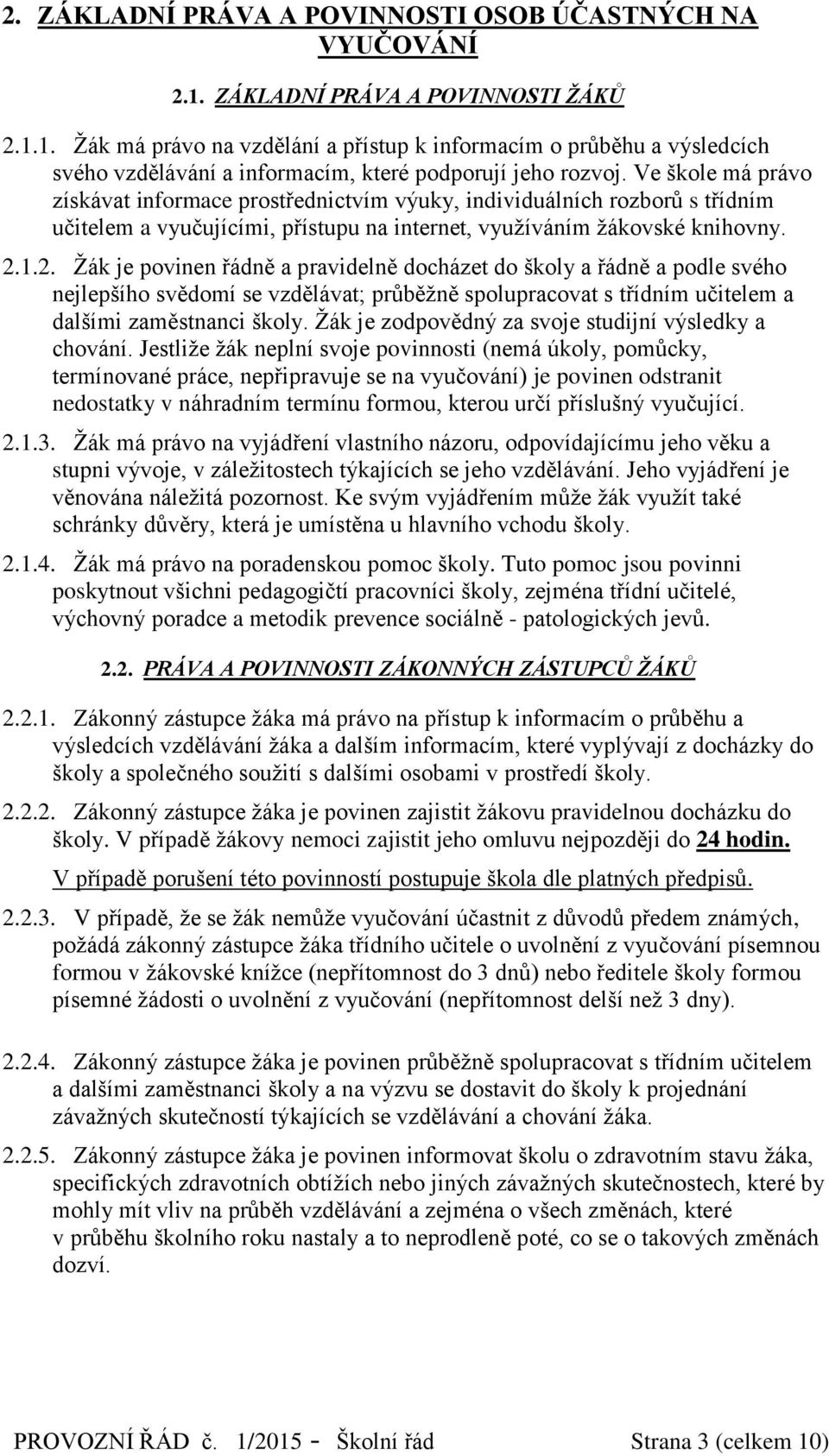 1.2. Žák je povinen řádně a pravidelně docházet do školy a řádně a podle svého nejlepšího svědomí se vzdělávat; průběžně spolupracovat s třídním učitelem a dalšími zaměstnanci školy.