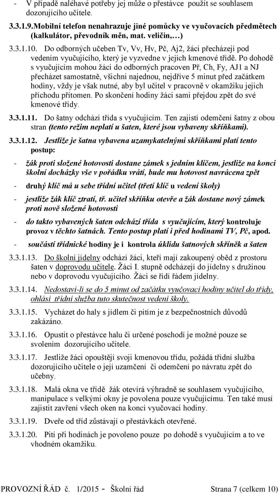 Po dohodě s vyučujícím mohou žáci do odborných pracoven Př, Ch, Fy, AJ1 a NJ přecházet samostatně, všichni najednou, nejdříve 5 minut před začátkem hodiny, vždy je však nutné, aby byl učitel v