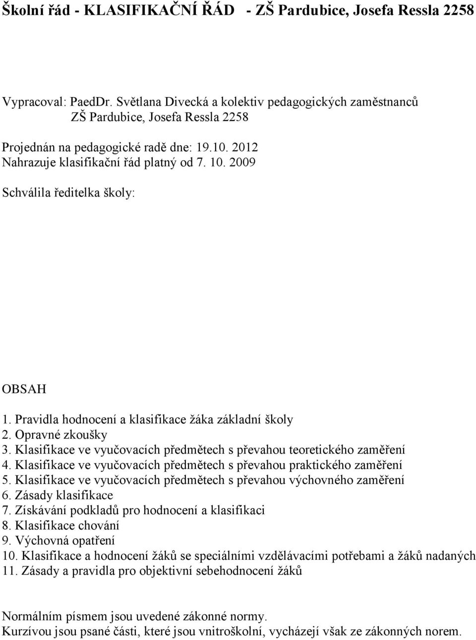 2009 Schválila ředitelka školy: OBSAH 1. Pravidla hodnocení a klasifikace žáka základní školy 2. Opravné zkoušky 3. Klasifikace ve vyučovacích předmětech s převahou teoretického zaměření 4.