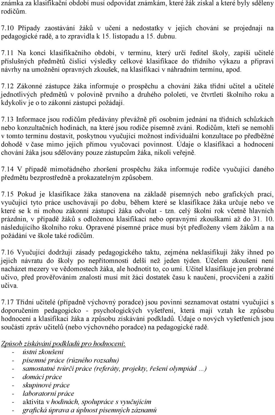 11 Na konci klasifikačního období, v termínu, který určí ředitel školy, zapíší učitelé příslušných předmětů číslicí výsledky celkové klasifikace do třídního výkazu a připraví návrhy na umožnění