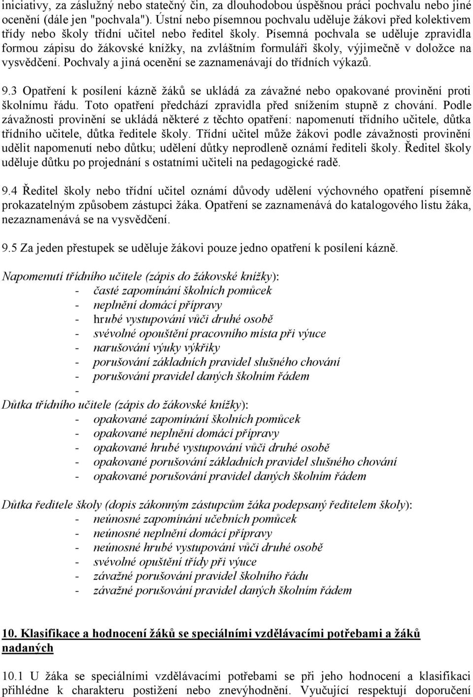 Písemná pochvala se uděluje zpravidla formou zápisu do žákovské knížky, na zvláštním formuláři školy, výjimečně v doložce na vysvědčení. Pochvaly a jiná ocenění se zaznamenávají do třídních výkazů. 9.