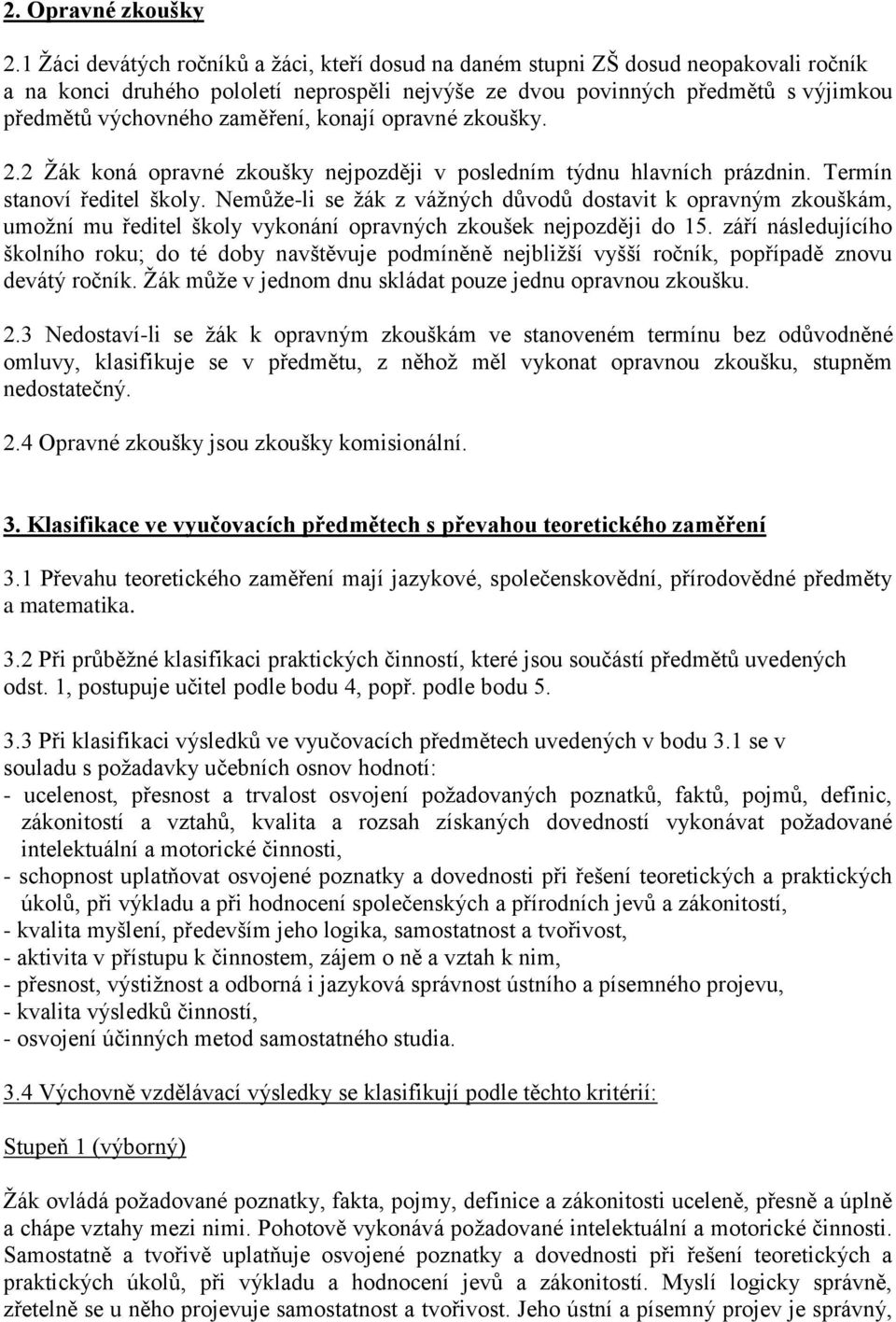 zaměření, konají opravné zkoušky. 2.2 Žák koná opravné zkoušky nejpozději v posledním týdnu hlavních prázdnin. Termín stanoví ředitel školy.